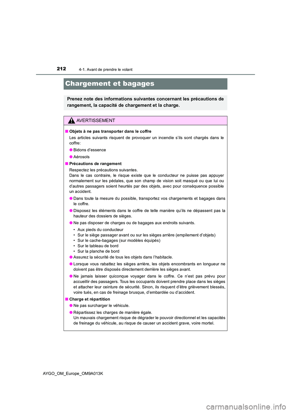 TOYOTA AYGO 2021  Manuel du propriétaire (in French) 2124-1. Avant de prendre le volant
AYGO_OM_Europe_OM9A013K
Chargement et bagages
Prenez note des informations suivantes concernant les précautions de 
rangement, la capacité de chargement et la char