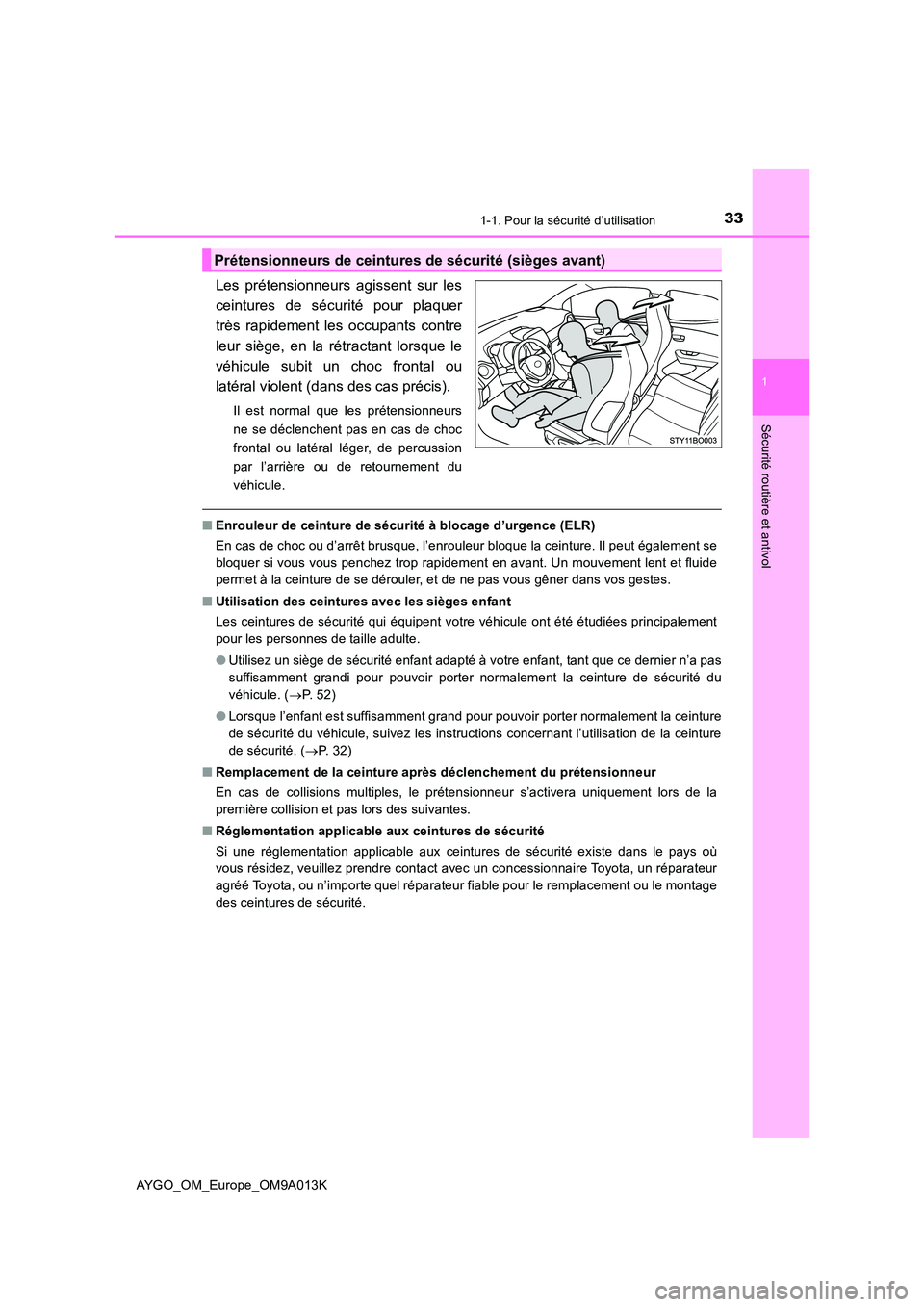 TOYOTA AYGO 2021 Manuel du propriétaire (in French) 331-1. Pour la sécurité d’utilisation
1
Sécurité routière et antivol
AYGO_OM_Europe_OM9A013K
Les prétensionneurs agissent sur les
ceintures de sécurité pour plaquer
très rapidement les occ TOYOTA AYGO 2021 Manuel du propriétaire (in French) 331-1. Pour la sécurité d’utilisation
1
Sécurité routière et antivol
AYGO_OM_Europe_OM9A013K
Les prétensionneurs agissent sur les
ceintures de sécurité pour plaquer
très rapidement les occ