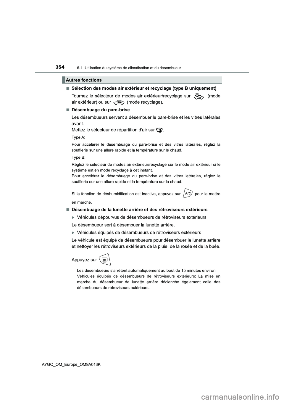 TOYOTA AYGO 2021 Manuel du propriétaire (in French) 3546-1. Utilisation du système de climatisation et du désembueur
AYGO_OM_Europe_OM9A013K■
Sélection des modes air extérieur et recyclage (type B uniquement)
Tournez le sélecteur de modes air ex TOYOTA AYGO 2021 Manuel du propriétaire (in French) 3546-1. Utilisation du système de climatisation et du désembueur
AYGO_OM_Europe_OM9A013K■
Sélection des modes air extérieur et recyclage (type B uniquement)
Tournez le sélecteur de modes air ex