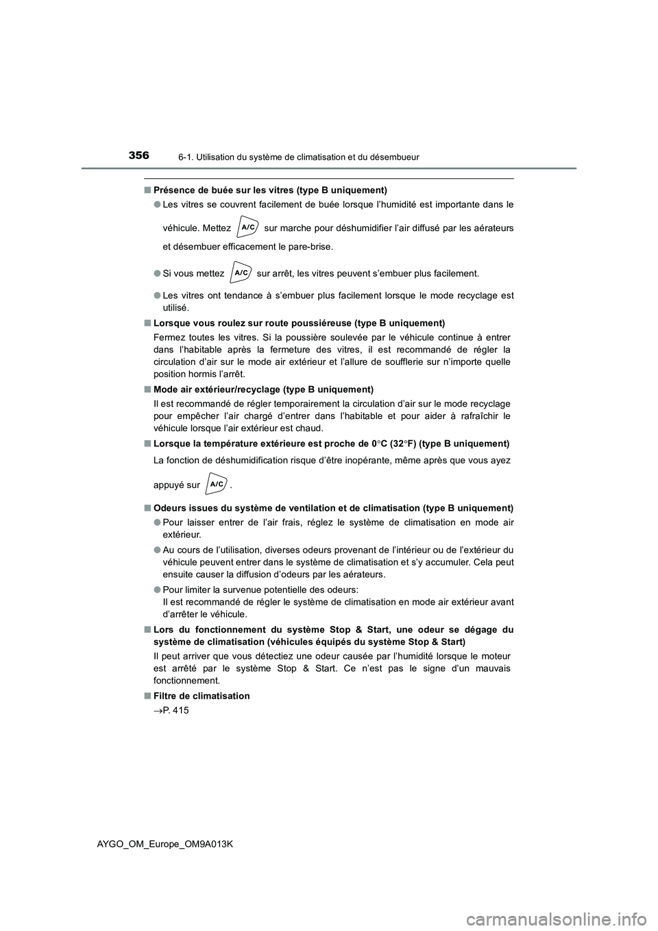 TOYOTA AYGO 2021 Manuel du propriétaire (in French) 3566-1. Utilisation du système de climatisation et du désembueur
AYGO_OM_Europe_OM9A013K
■Présence de buée sur les vitres (type B uniquement)
●Les vitres se couvrent facilement de buée lorsqu TOYOTA AYGO 2021 Manuel du propriétaire (in French) 3566-1. Utilisation du système de climatisation et du désembueur
AYGO_OM_Europe_OM9A013K
■Présence de buée sur les vitres (type B uniquement)
●Les vitres se couvrent facilement de buée lorsqu