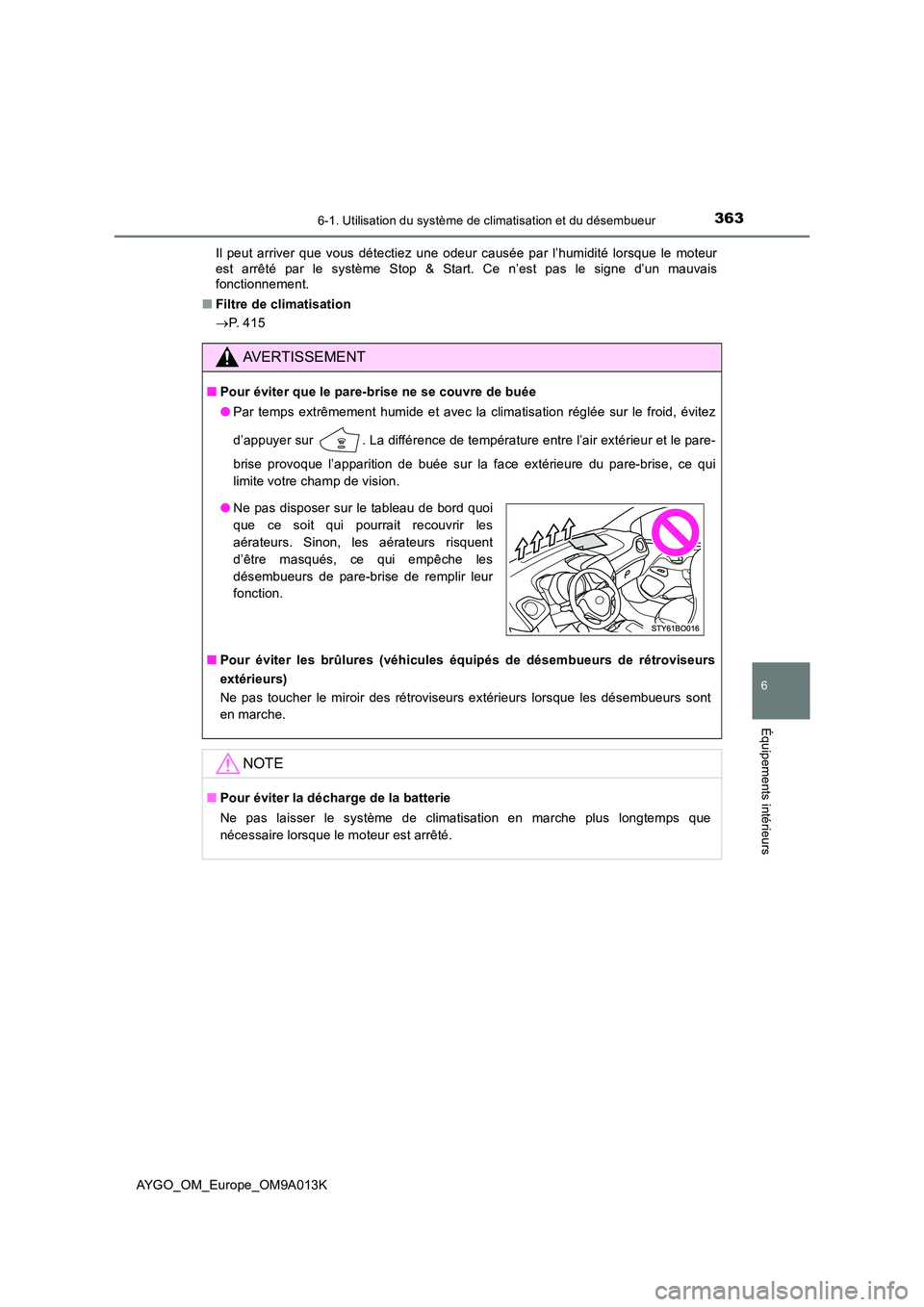 TOYOTA AYGO 2021  Manuel du propriétaire (in French) 3636-1. Utilisation du système de climatisation et du désembueur
6
Équipements intérieurs
AYGO_OM_Europe_OM9A013K 
Il peut arriver que vous détectiez une odeur causée par l’humidité lorsque l