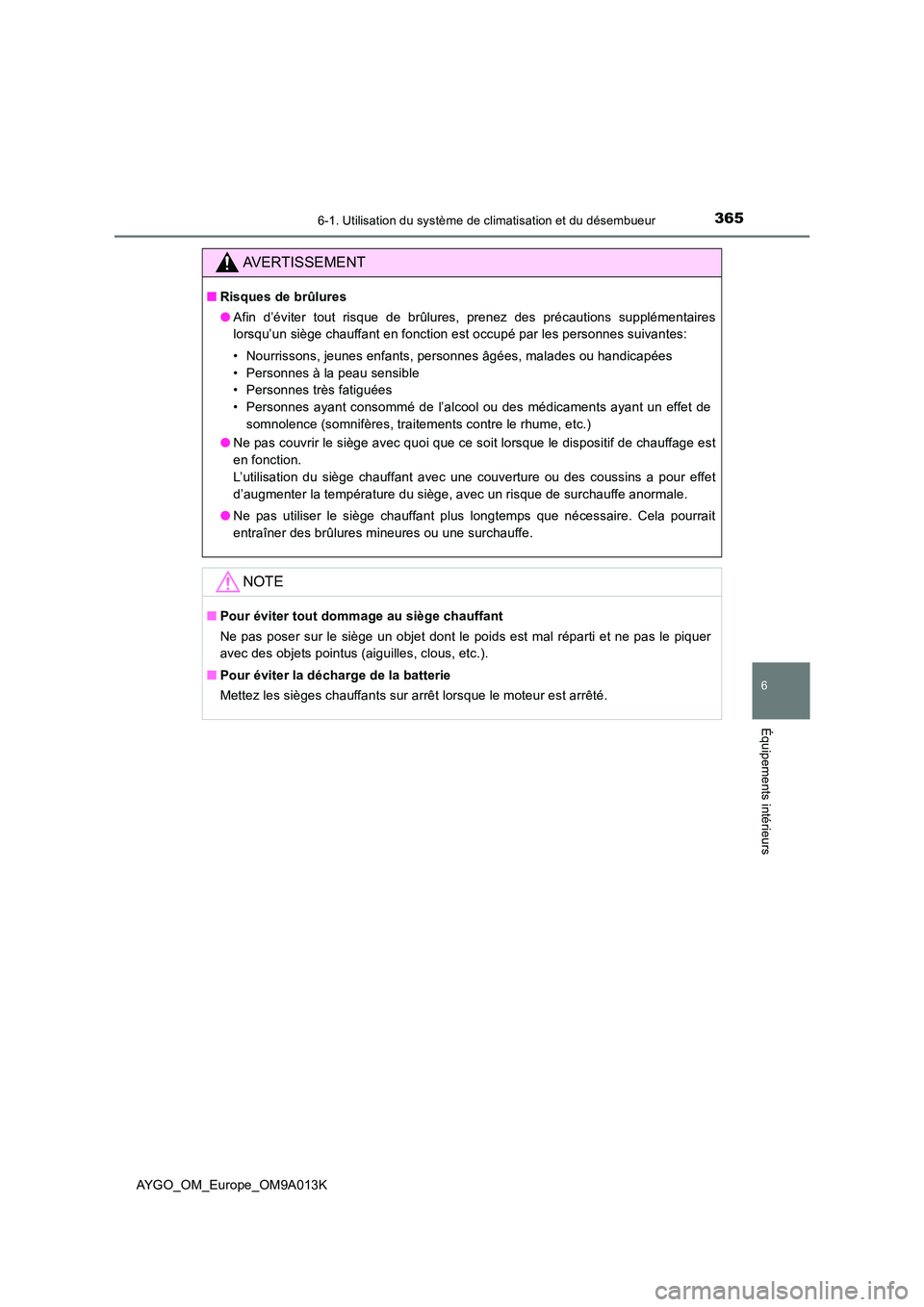 TOYOTA AYGO 2021  Manuel du propriétaire (in French) 3656-1. Utilisation du système de climatisation et du désembueur
6
Équipements intérieurs
AYGO_OM_Europe_OM9A013K
AVERTISSEMENT
■Risques de brûlures 
● Afin d’éviter tout risque de brûlur