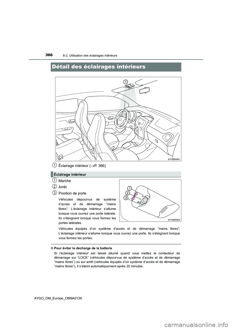 TOYOTA AYGO 2021  Manuel du propriétaire (in French) 3666-2. Utilisation des éclairages intérieurs
AYGO_OM_Europe_OM9A013K
Détail des éclairages intérieurs
Éclairage intérieur (P. 366)
Marche
Arrêt
Position de porte
Véhicules dépourvus de s