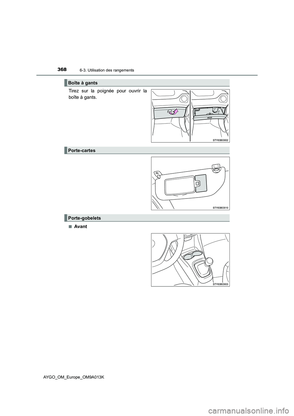 TOYOTA AYGO 2021  Manuel du propriétaire (in French) 3686-3. Utilisation des rangements
AYGO_OM_Europe_OM9A013K
Tirez sur la poignée pour ouvrir la
boîte à gants.
■Avant
Boîte à gants
Porte-cartes
Porte-gobelets 