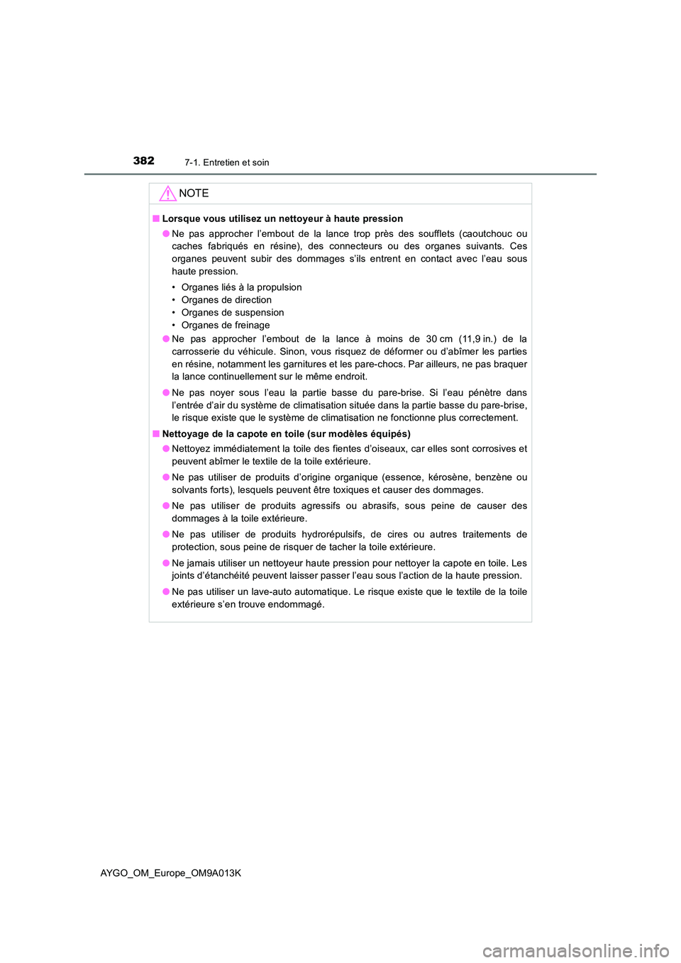 TOYOTA AYGO 2021 Manuel du propriétaire (in French) 3827-1. Entretien et soin
AYGO_OM_Europe_OM9A013K
NOTE
■Lorsque vous utilisez un nettoyeur à haute pression
● Ne pas approcher l’embout de la lance trop près des soufflets (caoutchouc ou
cac TOYOTA AYGO 2021 Manuel du propriétaire (in French) 3827-1. Entretien et soin
AYGO_OM_Europe_OM9A013K
NOTE
■Lorsque vous utilisez un nettoyeur à haute pression
● Ne pas approcher l’embout de la lance trop près des soufflets (caoutchouc ou
cac