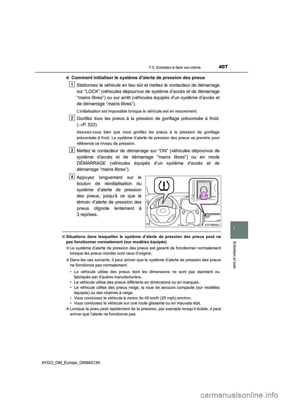 TOYOTA AYGO 2021 Manuel du propriétaire (in French) 4077-3. Entretien à faire soi-même
7
Entretien et soin
AYGO_OM_Europe_OM9A013K■
Comment initialiser le système d’alerte de pression des pneus
Stationnez le véhicule en lieu sûr et mettez le c TOYOTA AYGO 2021 Manuel du propriétaire (in French) 4077-3. Entretien à faire soi-même
7
Entretien et soin
AYGO_OM_Europe_OM9A013K■
Comment initialiser le système d’alerte de pression des pneus
Stationnez le véhicule en lieu sûr et mettez le c