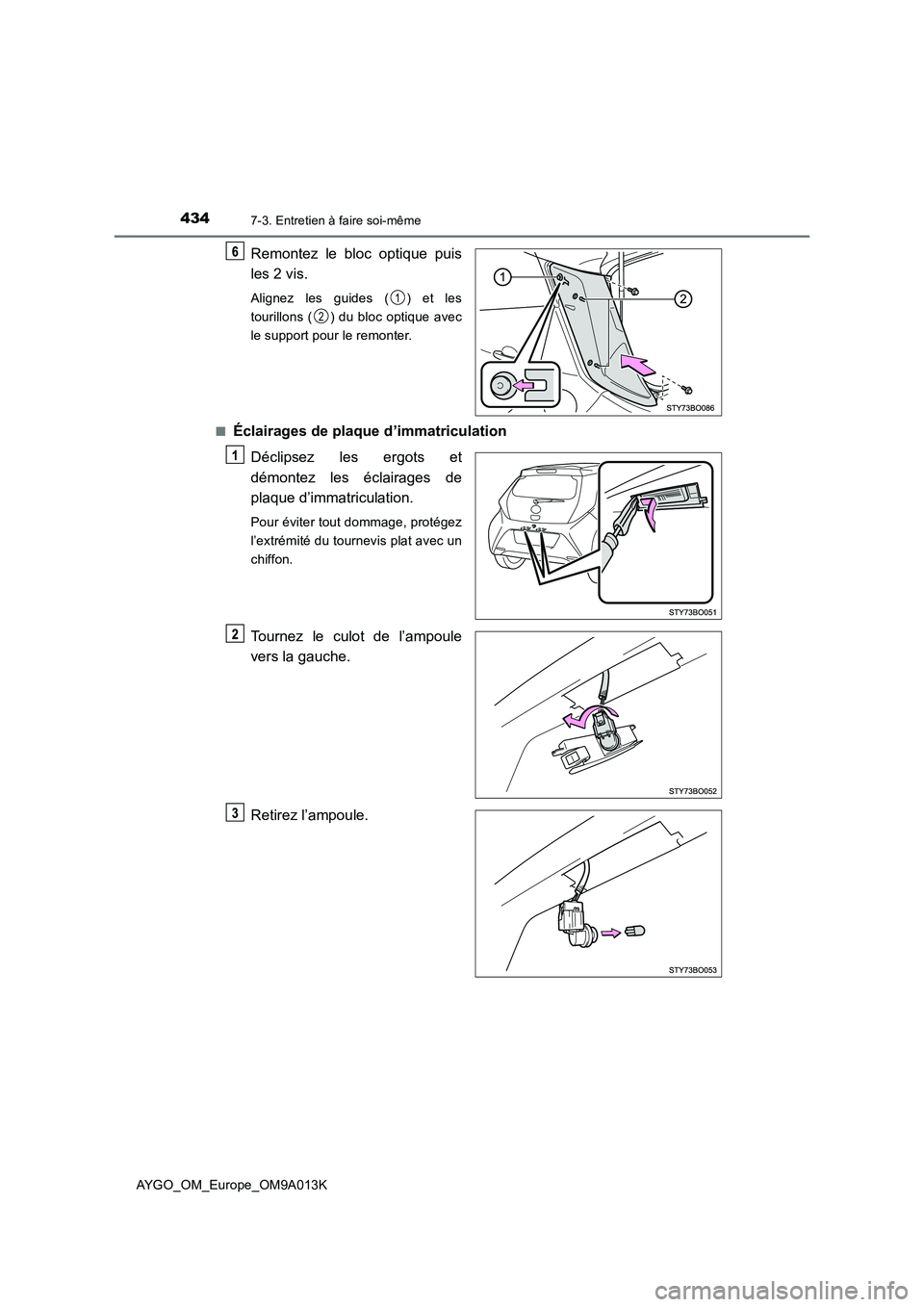 TOYOTA AYGO 2021  Manuel du propriétaire (in French) 4347-3. Entretien à faire soi-même
AYGO_OM_Europe_OM9A013K
Remontez le bloc optique puis
les 2 vis.
Alignez les guides ( ) et les
tourillons ( ) du bloc optique avec
le support pour le remonter.
■