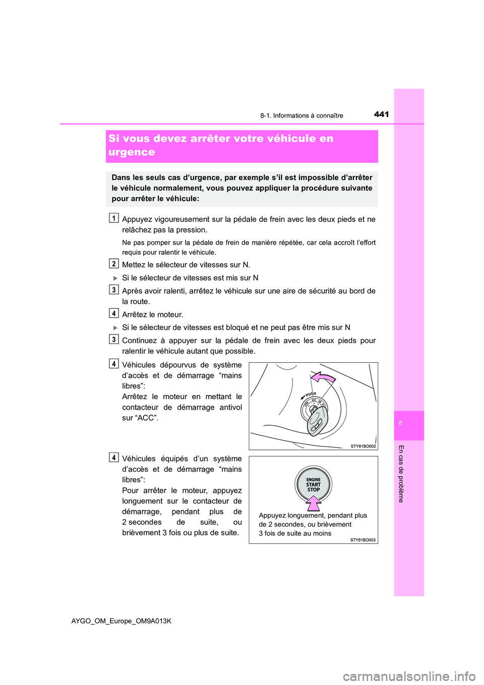 TOYOTA AYGO 2021 Manuel du propriétaire (in French) 4418-1. Informations à connaître
8
En cas de problème
AYGO_OM_Europe_OM9A013K
Si vous devez arrêter votre véhicule en
urgence
Appuyez vigoureusement sur la pédale de frein avec les deux pieds TOYOTA AYGO 2021 Manuel du propriétaire (in French) 4418-1. Informations à connaître
8
En cas de problème
AYGO_OM_Europe_OM9A013K
Si vous devez arrêter votre véhicule en
urgence
Appuyez vigoureusement sur la pédale de frein avec les deux pieds