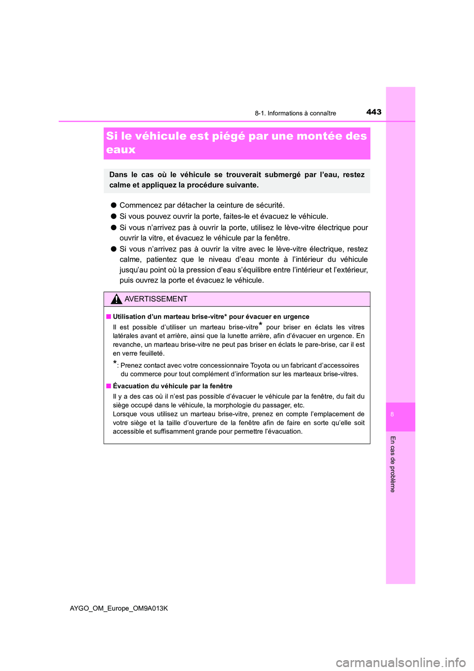 TOYOTA AYGO 2021 Manuel du propriétaire (in French) 4438-1. Informations à connaître
8
En cas de problème
AYGO_OM_Europe_OM9A013K
Si le véhicule est piégé par une montée des
eaux
● Commencez par détacher la ceinture de sécurité.
● Si v TOYOTA AYGO 2021 Manuel du propriétaire (in French) 4438-1. Informations à connaître
8
En cas de problème
AYGO_OM_Europe_OM9A013K
Si le véhicule est piégé par une montée des
eaux
● Commencez par détacher la ceinture de sécurité.
● Si v