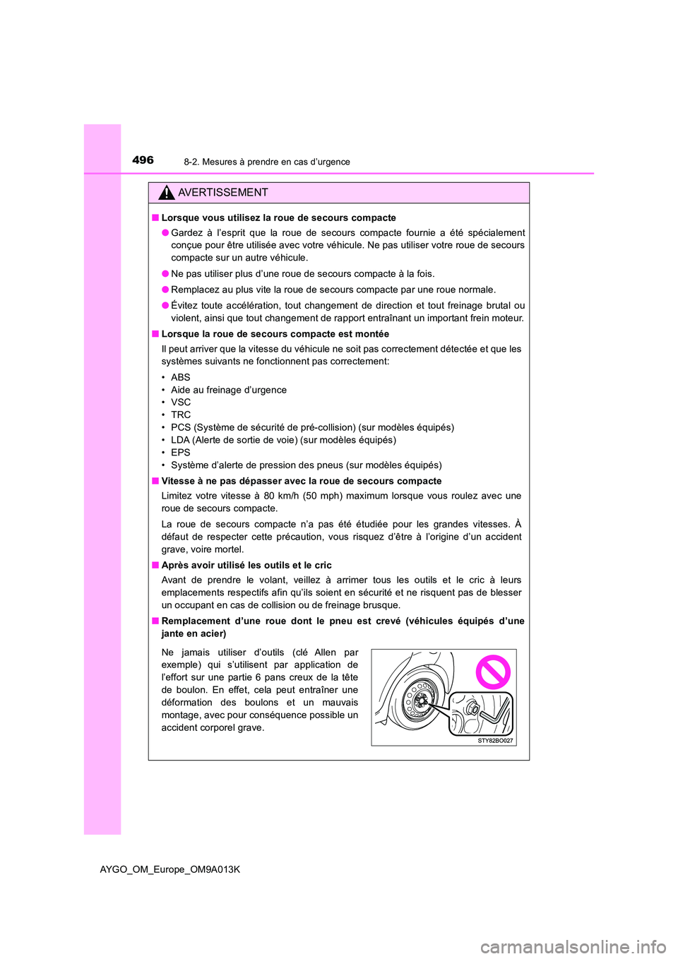 TOYOTA AYGO 2021 Manuel du propriétaire (in French) 4968-2. Mesures à prendre en cas d’urgence
AYGO_OM_Europe_OM9A013K
AVERTISSEMENT
■Lorsque vous utilisez la roue de secours compacte
● Gardez à l’esprit que la roue de secours compacte fourn TOYOTA AYGO 2021 Manuel du propriétaire (in French) 4968-2. Mesures à prendre en cas d’urgence
AYGO_OM_Europe_OM9A013K
AVERTISSEMENT
■Lorsque vous utilisez la roue de secours compacte
● Gardez à l’esprit que la roue de secours compacte fourn