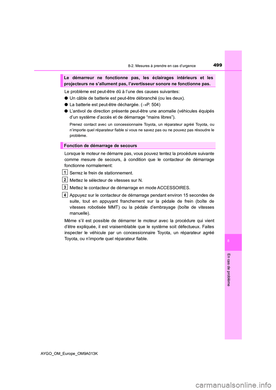 TOYOTA AYGO 2021  Manuel du propriétaire (in French) 4998-2. Mesures à prendre en cas d’urgence
8
En cas de problème
AYGO_OM_Europe_OM9A013K
Le problème est peut-être dû à l’une des causes suivantes: 
● Un câble de batterie est peut-être d