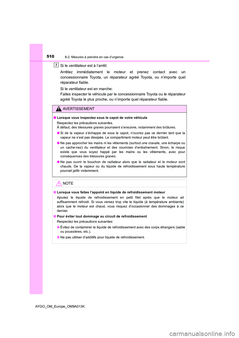 TOYOTA AYGO 2021  Manuel du propriétaire (in French) 5108-2. Mesures à prendre en cas d’urgence
AYGO_OM_Europe_OM9A013K
Si le ventilateur est à l’arrêt:  
Arrêtez immédiatement le moteur et prenez contact avec un 
concessionnaire Toyota, un ré