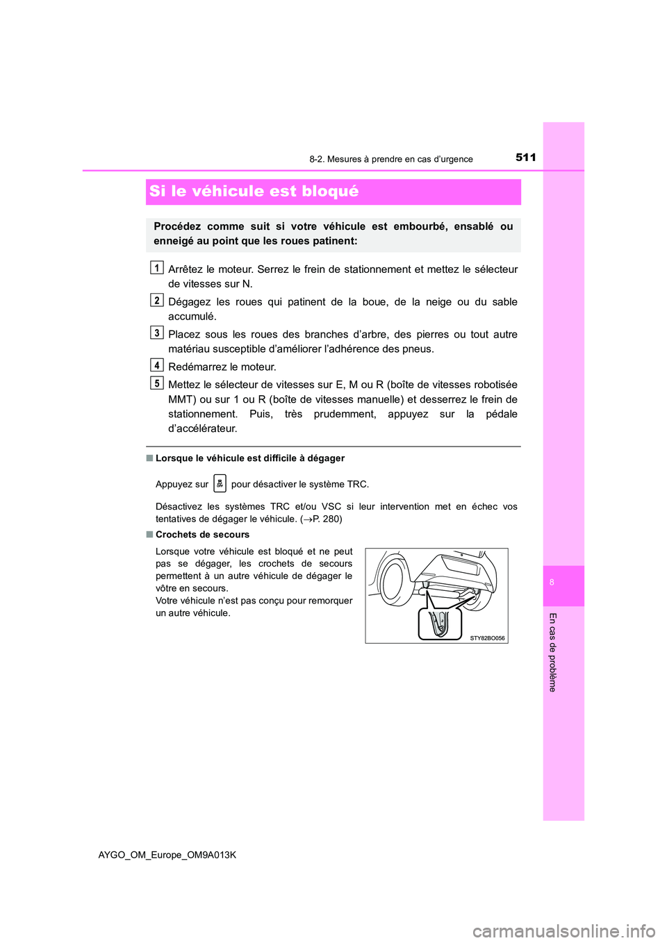 TOYOTA AYGO 2021  Manuel du propriétaire (in French) 5118-2. Mesures à prendre en cas d’urgence
8
En cas de problème
AYGO_OM_Europe_OM9A013K
Si le véhicule est bloqué
Arrêtez le moteur. Serrez le frein de stationnement et mettez le sélecteur 
de