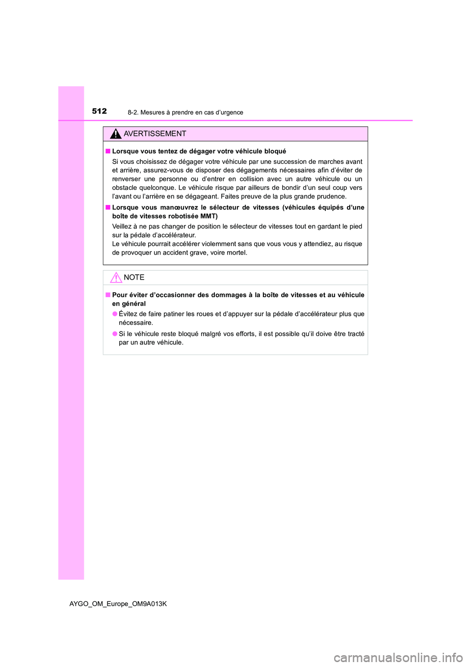 TOYOTA AYGO 2021  Manuel du propriétaire (in French) 5128-2. Mesures à prendre en cas d’urgence
AYGO_OM_Europe_OM9A013K
AVERTISSEMENT
■Lorsque vous tentez de dégager votre véhicule bloqué 
Si vous choisissez de dégager votre véhicule par une s