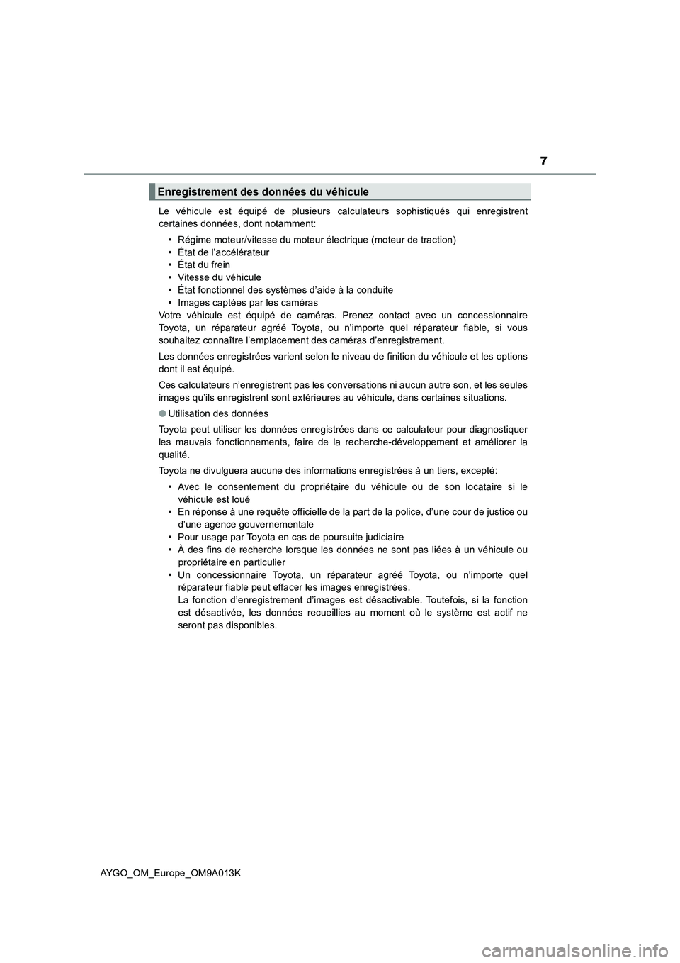 TOYOTA AYGO 2021 Manuel du propriétaire (in French) 7
AYGO_OM_Europe_OM9A013KLe véhicule est équipé de plusieurs calculateurs sophistiqués qui enregistrent
certaines données, dont notamment:
• Régime moteur/vitesse du moteur électrique (moteu TOYOTA AYGO 2021 Manuel du propriétaire (in French) 7
AYGO_OM_Europe_OM9A013KLe véhicule est équipé de plusieurs calculateurs sophistiqués qui enregistrent
certaines données, dont notamment:
• Régime moteur/vitesse du moteur électrique (moteu