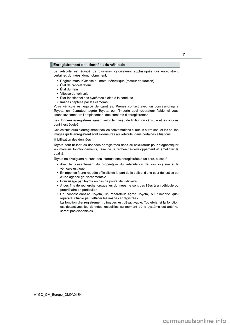 TOYOTA AYGO 2021  Manuel du propriétaire (in French) 7
AYGO_OM_Europe_OM9A013KLe véhicule est équipé de plusieurs calculateurs sophistiqués qui enregistrent
certaines données, dont notamment: 
• Régime moteur/vitesse du moteur électrique (moteu