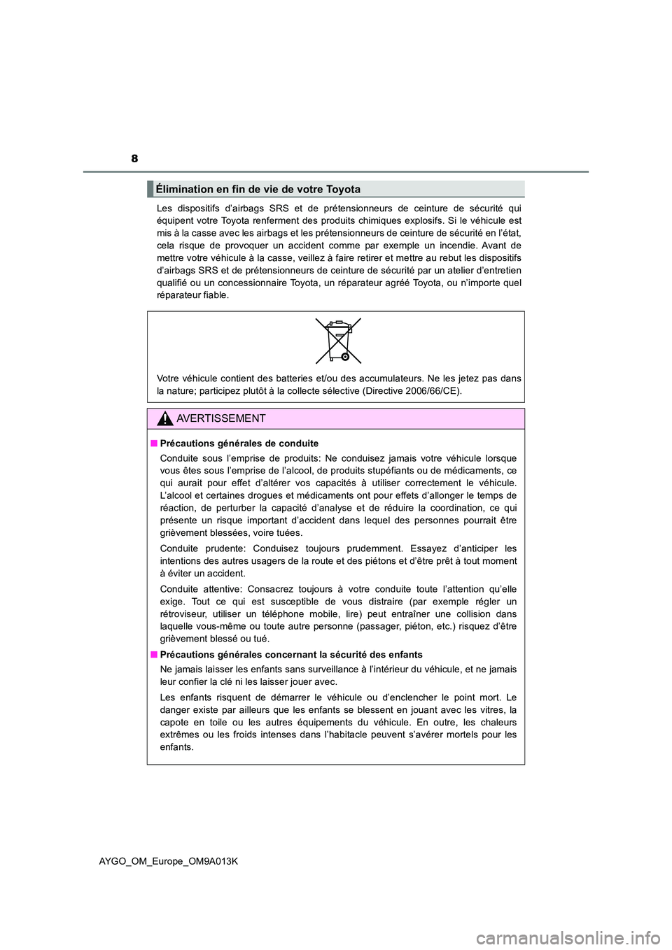 TOYOTA AYGO 2021  Manuel du propriétaire (in French) 8
AYGO_OM_Europe_OM9A013K 
Les dispositifs d’airbags SRS et de prétensionneurs de ceinture de sécurité qui 
équipent votre Toyota renferment des produits chimiques explosifs. Si le véhicule est