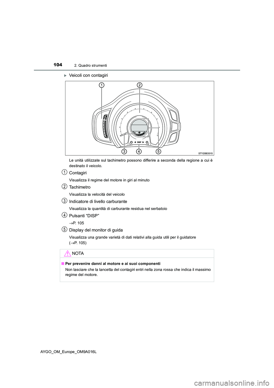 TOYOTA AYGO 2021 Manuale duso (in Italian) 1042. Quadro strumenti
AYGO_OM_Europe_OM9A016L
Veicoli con contagiri
Le unità utilizzate sul tachimetro possono differire a seconda della regione a cui è
destinato il veicolo.
Contagiri
Visualiz TOYOTA AYGO 2021 Manuale duso (in Italian) 1042. Quadro strumenti
AYGO_OM_Europe_OM9A016L
Veicoli con contagiri
Le unità utilizzate sul tachimetro possono differire a seconda della regione a cui è
destinato il veicolo.
Contagiri
Visualiz