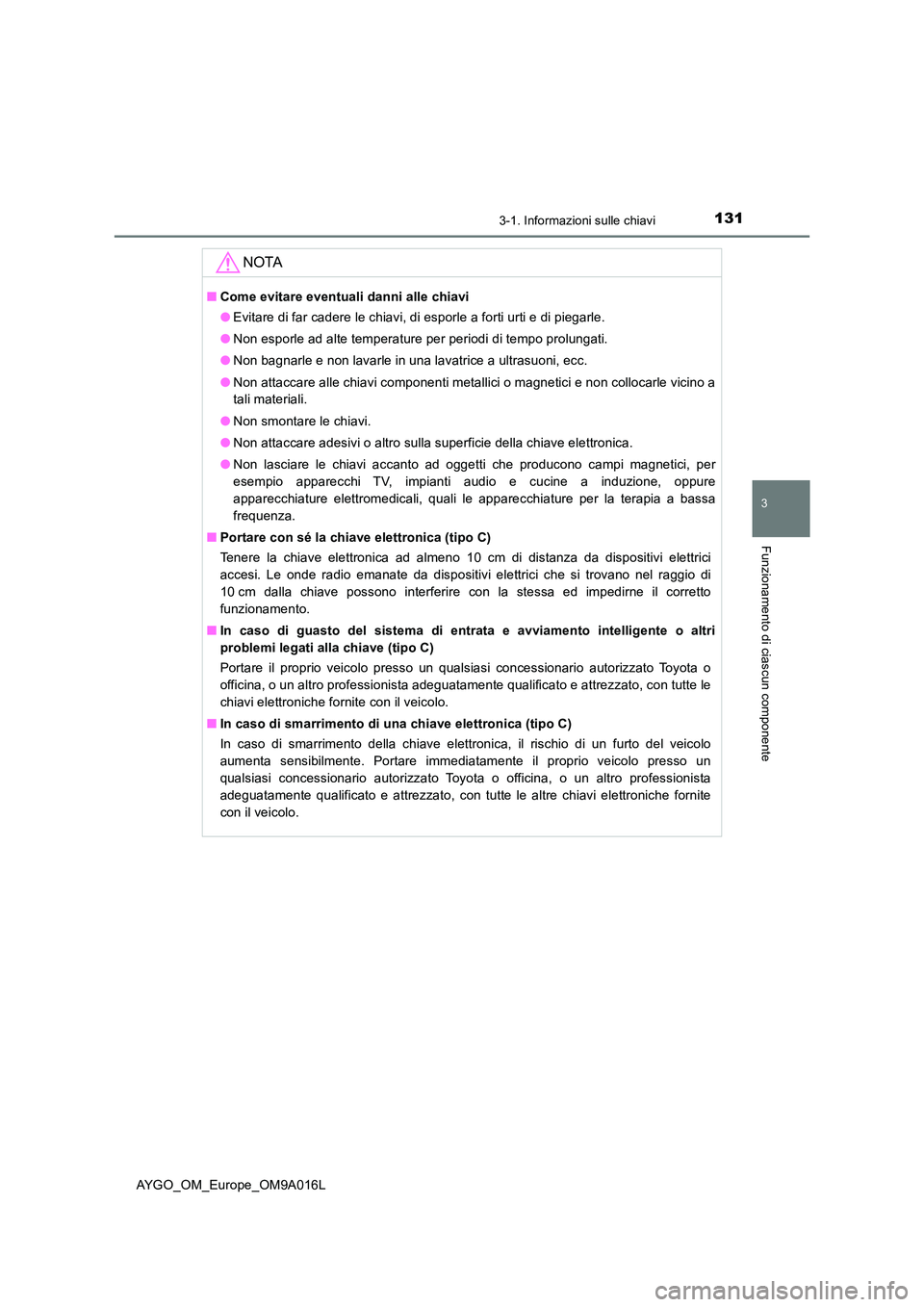 TOYOTA AYGO 2021 Manuale duso (in Italian) 1313-1. Informazioni sulle chiavi
3
Funzionamento di ciascun componente
AYGO_OM_Europe_OM9A016L
NOTA
■Come evitare eventuali danni alle chiavi
● Evitare di far cadere le chiavi, di esporle a fort TOYOTA AYGO 2021 Manuale duso (in Italian) 1313-1. Informazioni sulle chiavi
3
Funzionamento di ciascun componente
AYGO_OM_Europe_OM9A016L
NOTA
■Come evitare eventuali danni alle chiavi
● Evitare di far cadere le chiavi, di esporle a fort