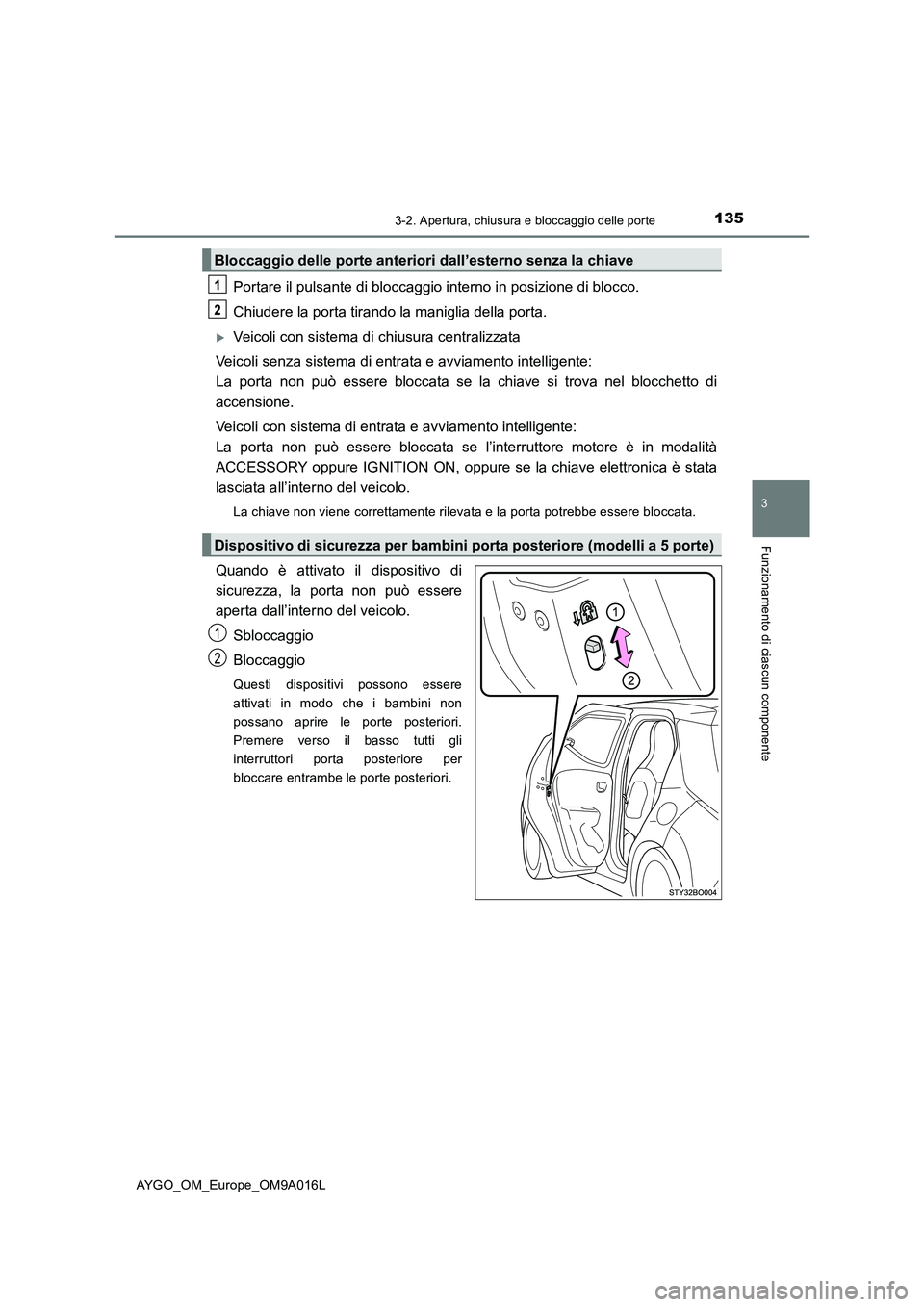 TOYOTA AYGO 2021 Manuale duso (in Italian) 1353-2. Apertura, chiusura e bloccaggio delle porte
3
Funzionamento di ciascun componente
AYGO_OM_Europe_OM9A016L
Portare il pulsante di bloccaggio interno in posizione di blocco.
Chiudere la porta ti TOYOTA AYGO 2021 Manuale duso (in Italian) 1353-2. Apertura, chiusura e bloccaggio delle porte
3
Funzionamento di ciascun componente
AYGO_OM_Europe_OM9A016L
Portare il pulsante di bloccaggio interno in posizione di blocco.
Chiudere la porta ti