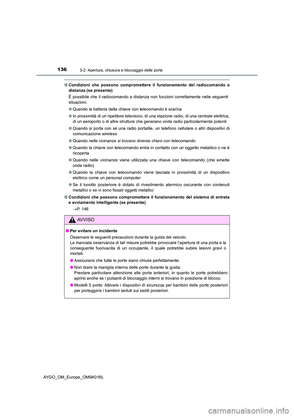 TOYOTA AYGO 2021 Manuale duso (in Italian) 1363-2. Apertura, chiusura e bloccaggio delle porte
AYGO_OM_Europe_OM9A016L
■Condizioni che possono compromettere il funzionamento del radiocomando a
distanza (se presente)
È possibile che il ra TOYOTA AYGO 2021 Manuale duso (in Italian) 1363-2. Apertura, chiusura e bloccaggio delle porte
AYGO_OM_Europe_OM9A016L
■Condizioni che possono compromettere il funzionamento del radiocomando a
distanza (se presente)
È possibile che il ra
