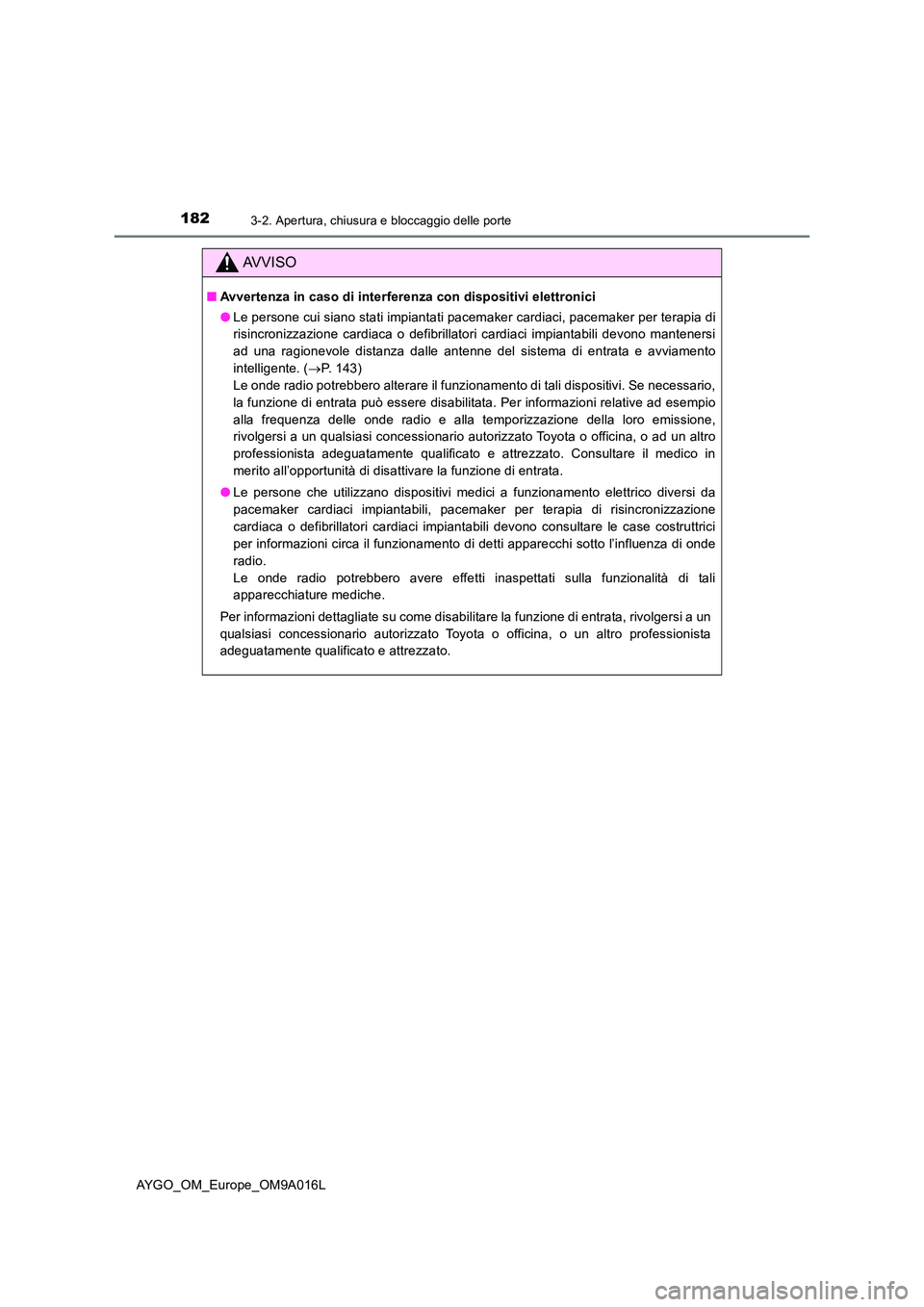TOYOTA AYGO 2021 Manuale duso (in Italian) 1823-2. Apertura, chiusura e bloccaggio delle porte
AYGO_OM_Europe_OM9A016L
AVVISO
■Avvertenza in caso di interferenza con dispositivi elettronici
● Le persone cui siano stati impiantati pacemake TOYOTA AYGO 2021 Manuale duso (in Italian) 1823-2. Apertura, chiusura e bloccaggio delle porte
AYGO_OM_Europe_OM9A016L
AVVISO
■Avvertenza in caso di interferenza con dispositivi elettronici
● Le persone cui siano stati impiantati pacemake