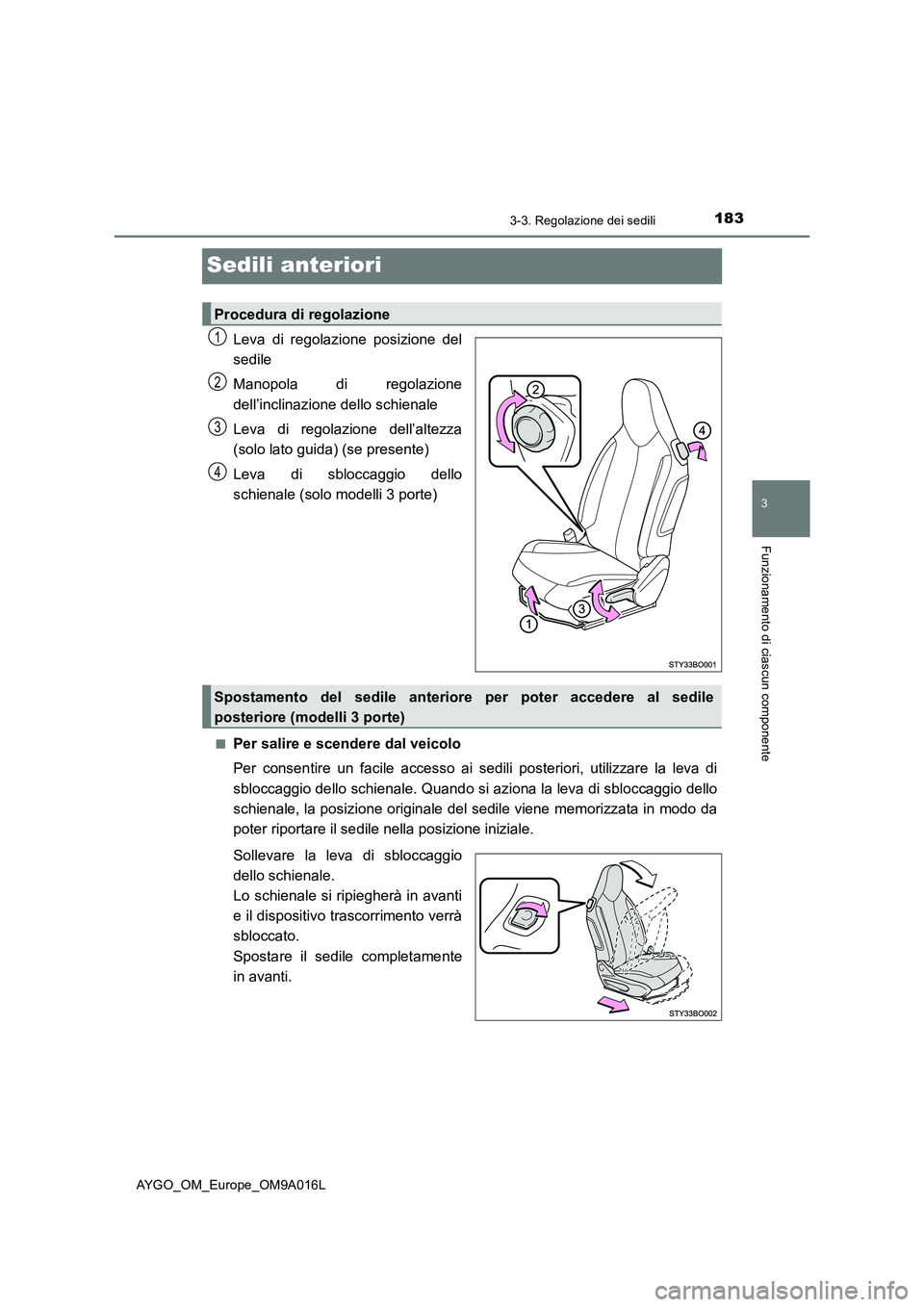 TOYOTA AYGO 2021 Manuale duso (in Italian) 183
3
3-3. Regolazione dei sedili
Funzionamento di ciascun componente
AYGO_OM_Europe_OM9A016L
Sedili anteriori
Leva di regolazione posizione del
sedile
Manopola di regolazione
dell’inclinazione dell TOYOTA AYGO 2021 Manuale duso (in Italian) 183
3
3-3. Regolazione dei sedili
Funzionamento di ciascun componente
AYGO_OM_Europe_OM9A016L
Sedili anteriori
Leva di regolazione posizione del
sedile
Manopola di regolazione
dell’inclinazione dell