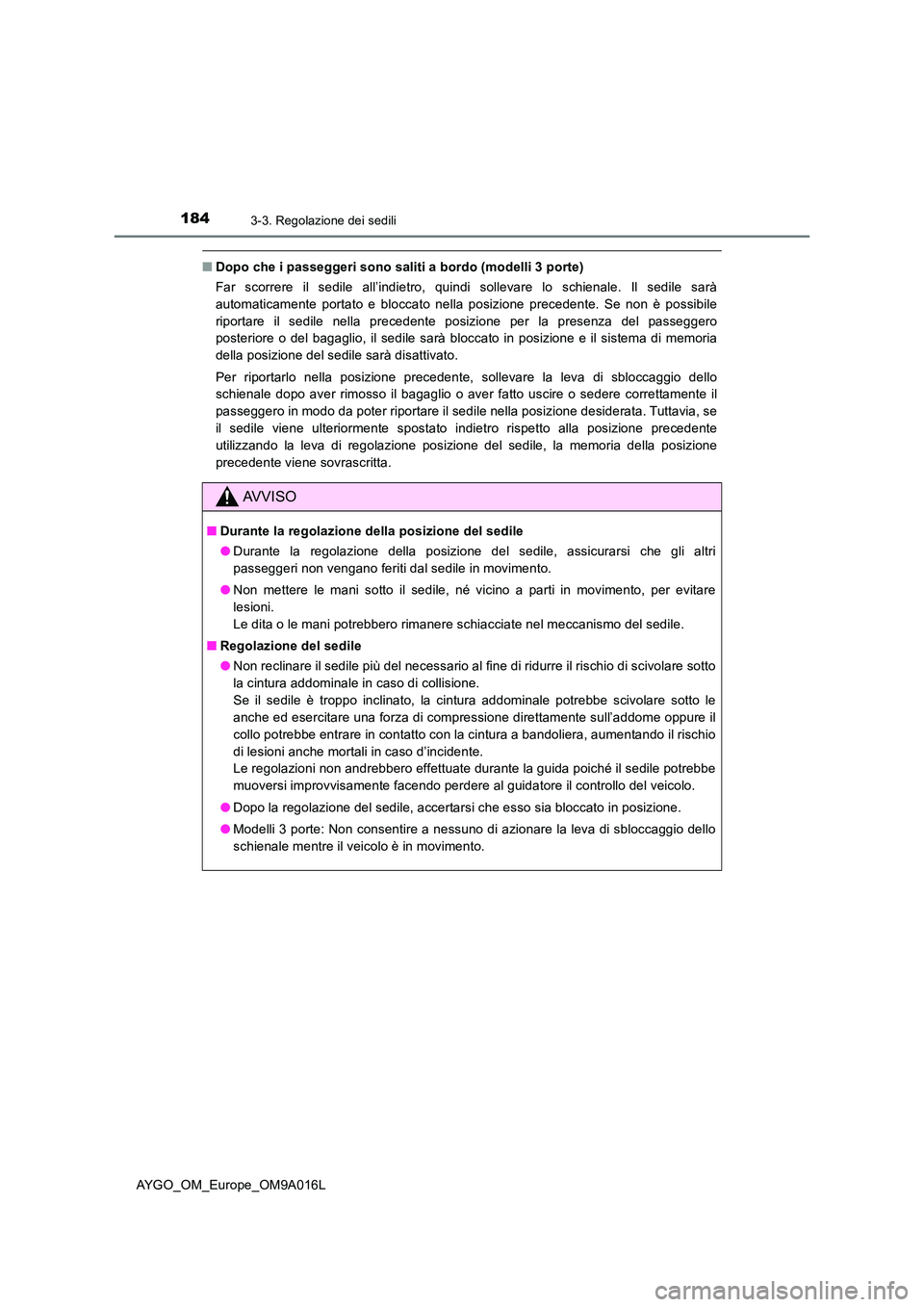 TOYOTA AYGO 2021 Manuale duso (in Italian) 1843-3. Regolazione dei sedili
AYGO_OM_Europe_OM9A016L
■Dopo che i passeggeri sono saliti a bordo (modelli 3 porte)
Far scorrere il sedile all’indietro, quindi sollevare lo schienale. Il sedile s TOYOTA AYGO 2021 Manuale duso (in Italian) 1843-3. Regolazione dei sedili
AYGO_OM_Europe_OM9A016L
■Dopo che i passeggeri sono saliti a bordo (modelli 3 porte)
Far scorrere il sedile all’indietro, quindi sollevare lo schienale. Il sedile s