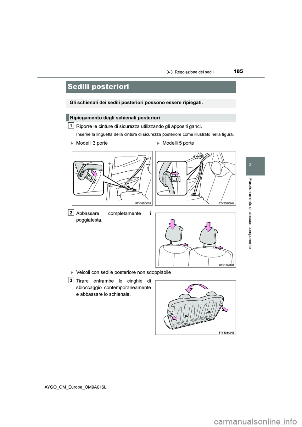 TOYOTA AYGO 2021 Manuale duso (in Italian) 185
3
3-3. Regolazione dei sedili
Funzionamento di ciascun componente
AYGO_OM_Europe_OM9A016L
Sedili posteriori
Riporre le cinture di sicurezza utilizzando gli appositi ganci.
Inserire la linguetta de TOYOTA AYGO 2021 Manuale duso (in Italian) 185
3
3-3. Regolazione dei sedili
Funzionamento di ciascun componente
AYGO_OM_Europe_OM9A016L
Sedili posteriori
Riporre le cinture di sicurezza utilizzando gli appositi ganci.
Inserire la linguetta de