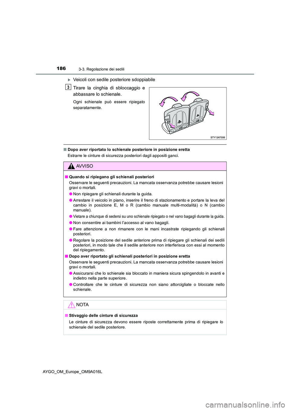 TOYOTA AYGO 2021 Manuale duso (in Italian) 1863-3. Regolazione dei sedili
AYGO_OM_Europe_OM9A016L
Veicoli con sedile posteriore sdoppiabile
Tirare la cinghia di sbloccaggio e
abbassare lo schienale.
Ogni schienale può essere ripiegato
s TOYOTA AYGO 2021 Manuale duso (in Italian) 1863-3. Regolazione dei sedili
AYGO_OM_Europe_OM9A016L
Veicoli con sedile posteriore sdoppiabile
Tirare la cinghia di sbloccaggio e
abbassare lo schienale.
Ogni schienale può essere ripiegato
s