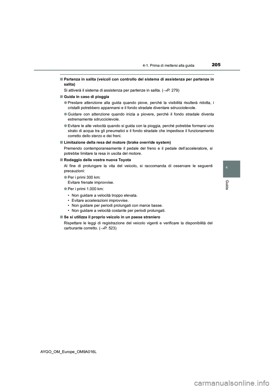 TOYOTA AYGO 2021 Manuale duso (in Italian) 2054-1. Prima di mettersi alla guida
4
Guida
AYGO_OM_Europe_OM9A016L
■Partenza in salita (veicoli con controllo del sistema di assistenza per partenze in
salita)
Si attiverà il sistema di assistenz TOYOTA AYGO 2021 Manuale duso (in Italian) 2054-1. Prima di mettersi alla guida
4
Guida
AYGO_OM_Europe_OM9A016L
■Partenza in salita (veicoli con controllo del sistema di assistenza per partenze in
salita)
Si attiverà il sistema di assistenz