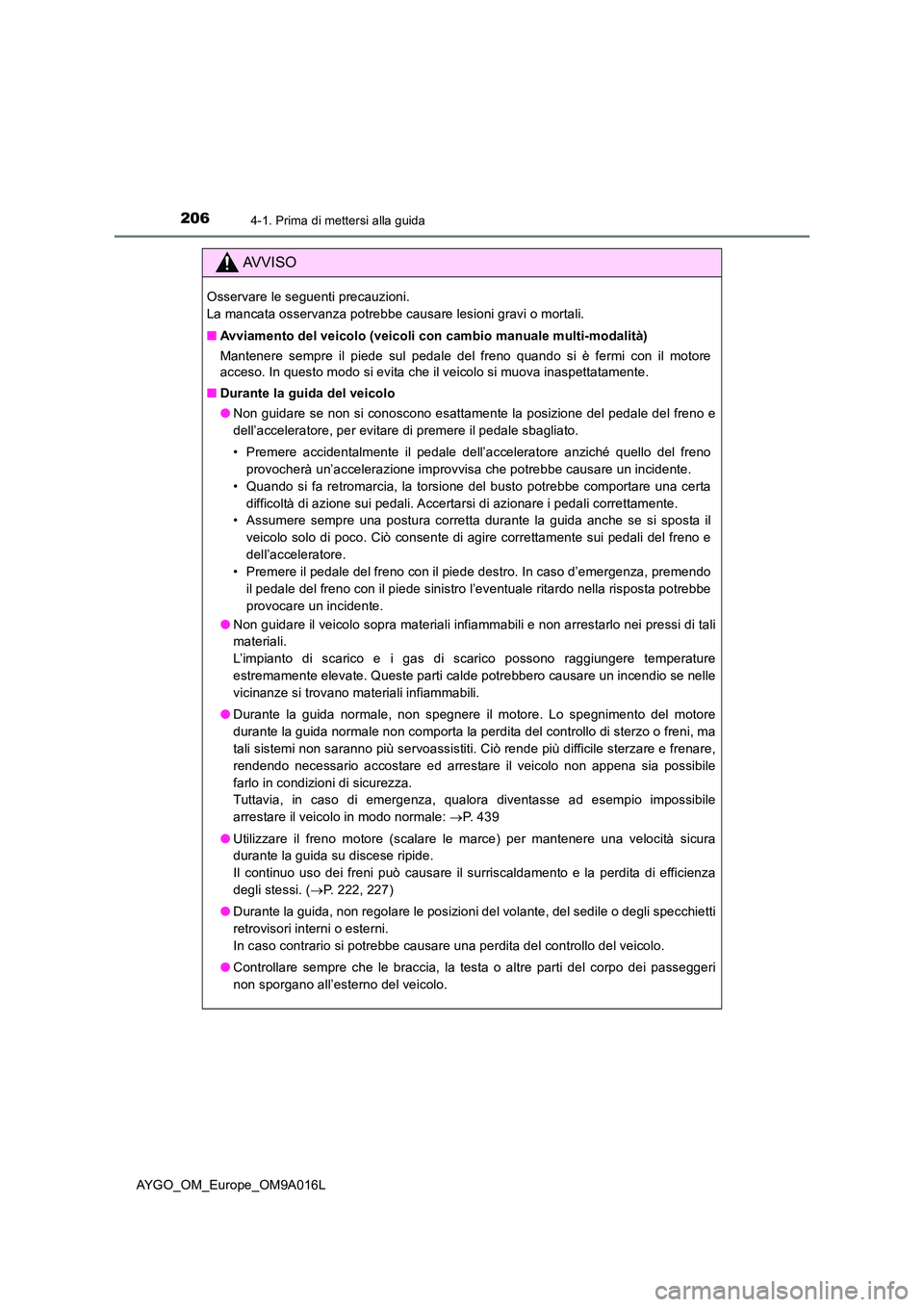 TOYOTA AYGO 2021 Manuale duso (in Italian) 2064-1. Prima di mettersi alla guida
AYGO_OM_Europe_OM9A016L
AVVISO
Osservare le seguenti precauzioni.
La mancata osservanza potrebbe causare lesioni gravi o mortali.
■ Avviamento del veicolo (ve TOYOTA AYGO 2021 Manuale duso (in Italian) 2064-1. Prima di mettersi alla guida
AYGO_OM_Europe_OM9A016L
AVVISO
Osservare le seguenti precauzioni.
La mancata osservanza potrebbe causare lesioni gravi o mortali.
■ Avviamento del veicolo (ve