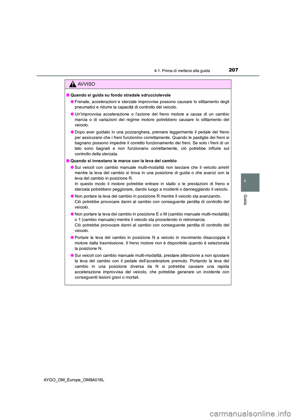 TOYOTA AYGO 2021 Manuale duso (in Italian) 2074-1. Prima di mettersi alla guida
4
Guida
AYGO_OM_Europe_OM9A016L
AVVISO
■Quando si guida su fondo stradale sdrucciolevole
● Frenate, accelerazioni e sterzate improvvise possono causare lo sli TOYOTA AYGO 2021 Manuale duso (in Italian) 2074-1. Prima di mettersi alla guida
4
Guida
AYGO_OM_Europe_OM9A016L
AVVISO
■Quando si guida su fondo stradale sdrucciolevole
● Frenate, accelerazioni e sterzate improvvise possono causare lo sli