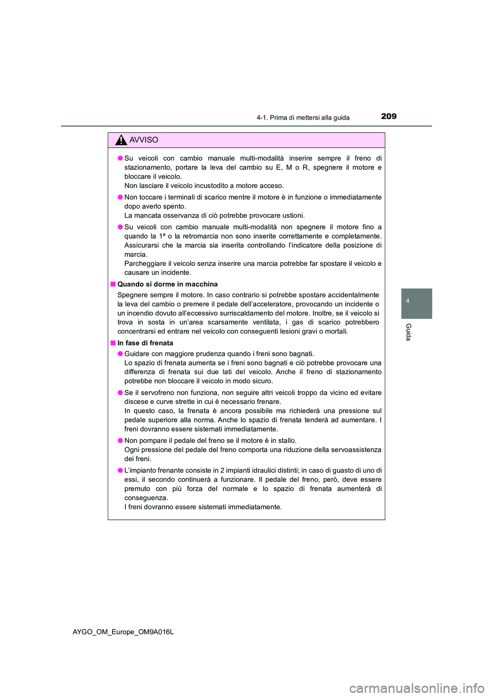 TOYOTA AYGO 2021 Manuale duso (in Italian) 2094-1. Prima di mettersi alla guida
4
Guida
AYGO_OM_Europe_OM9A016L
AVVISO
●Su veicoli con cambio manuale multi-modalità inserire sempre il freno di
stazionamento, portare la leva del cambio su E TOYOTA AYGO 2021 Manuale duso (in Italian) 2094-1. Prima di mettersi alla guida
4
Guida
AYGO_OM_Europe_OM9A016L
AVVISO
●Su veicoli con cambio manuale multi-modalità inserire sempre il freno di
stazionamento, portare la leva del cambio su E