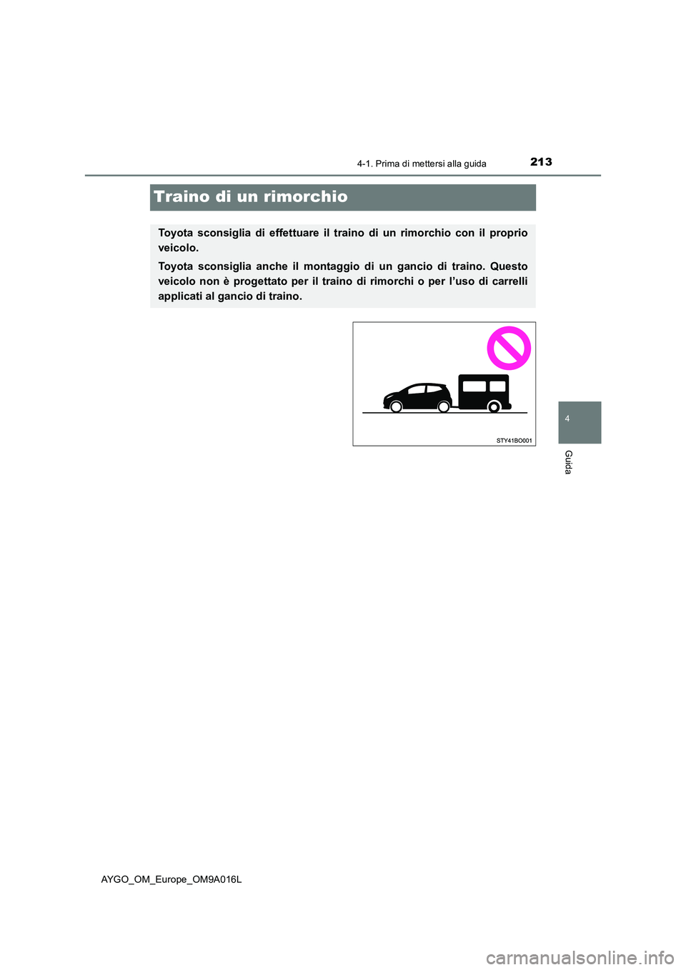 TOYOTA AYGO 2021 Manuale duso (in Italian) 213
4
4-1. Prima di mettersi alla guida
Guida
AYGO_OM_Europe_OM9A016L
Traino di un rimorchio
Toyota sconsiglia di effettuare il traino di un rimorchio con il proprio
veicolo.
Toyota sconsiglia anche i TOYOTA AYGO 2021 Manuale duso (in Italian) 213
4
4-1. Prima di mettersi alla guida
Guida
AYGO_OM_Europe_OM9A016L
Traino di un rimorchio
Toyota sconsiglia di effettuare il traino di un rimorchio con il proprio
veicolo.
Toyota sconsiglia anche i