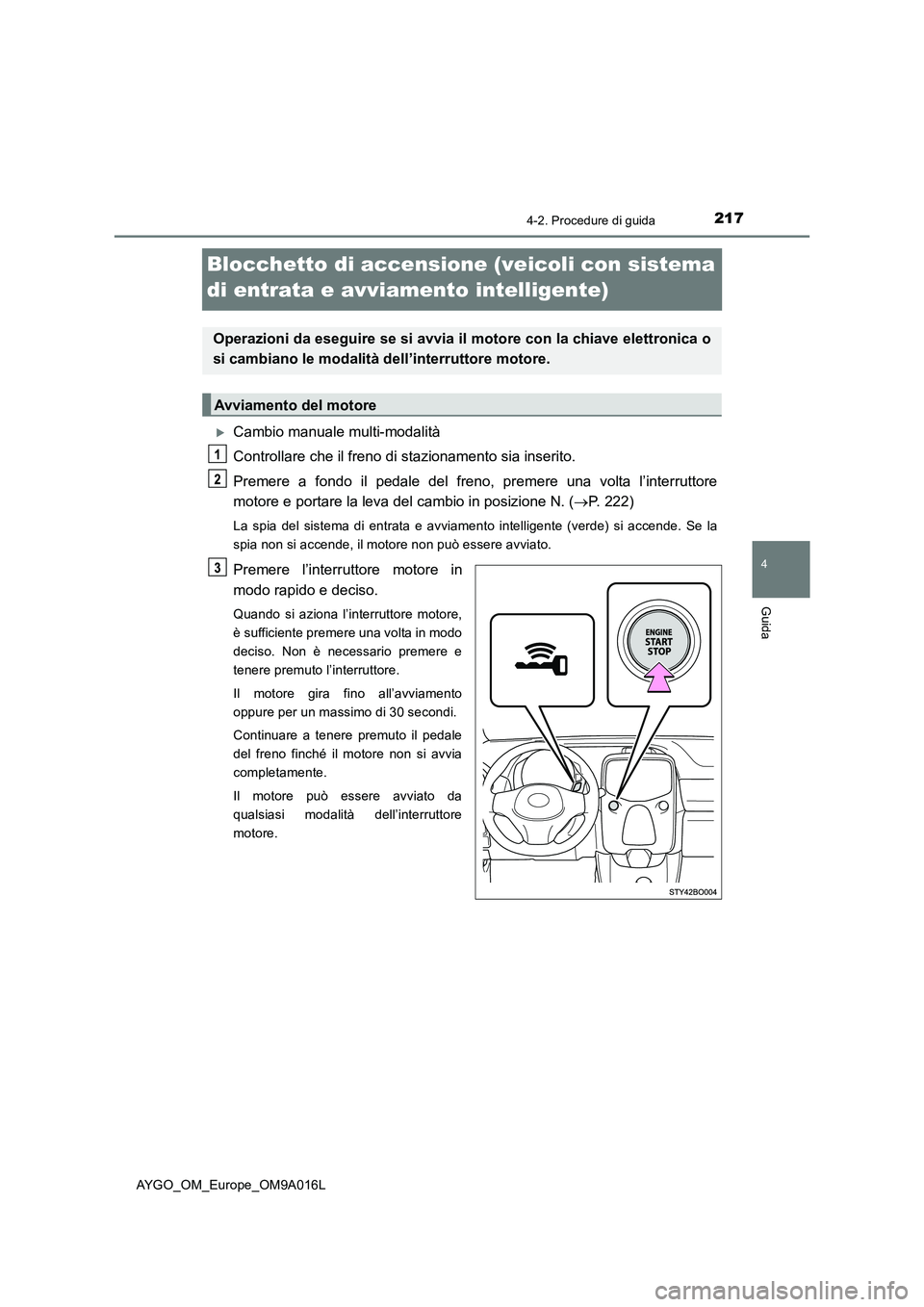 TOYOTA AYGO 2021 Manuale duso (in Italian) 217
4
4-2. Procedure di guida
Guida
AYGO_OM_Europe_OM9A016L
Blocchetto di accensione (veicoli con sistema
di entrata e avviamento intelligente)
Cambio manuale multi-modalità
Controllare che il fr TOYOTA AYGO 2021 Manuale duso (in Italian) 217
4
4-2. Procedure di guida
Guida
AYGO_OM_Europe_OM9A016L
Blocchetto di accensione (veicoli con sistema
di entrata e avviamento intelligente)
Cambio manuale multi-modalità
Controllare che il fr