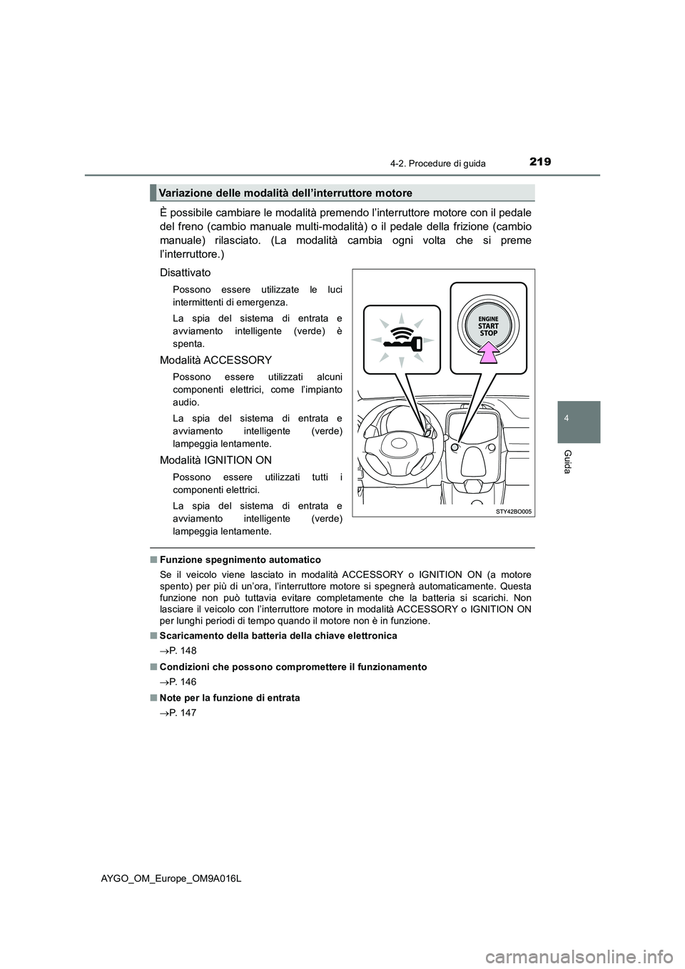 TOYOTA AYGO 2021 Manuale duso (in Italian) 2194-2. Procedure di guida
4
Guida
AYGO_OM_Europe_OM9A016L
È possibile cambiare le modalità premendo l’interruttore motore con il pedale
del freno (cambio manuale multi-modalità) o il pedale dell TOYOTA AYGO 2021 Manuale duso (in Italian) 2194-2. Procedure di guida
4
Guida
AYGO_OM_Europe_OM9A016L
È possibile cambiare le modalità premendo l’interruttore motore con il pedale
del freno (cambio manuale multi-modalità) o il pedale dell