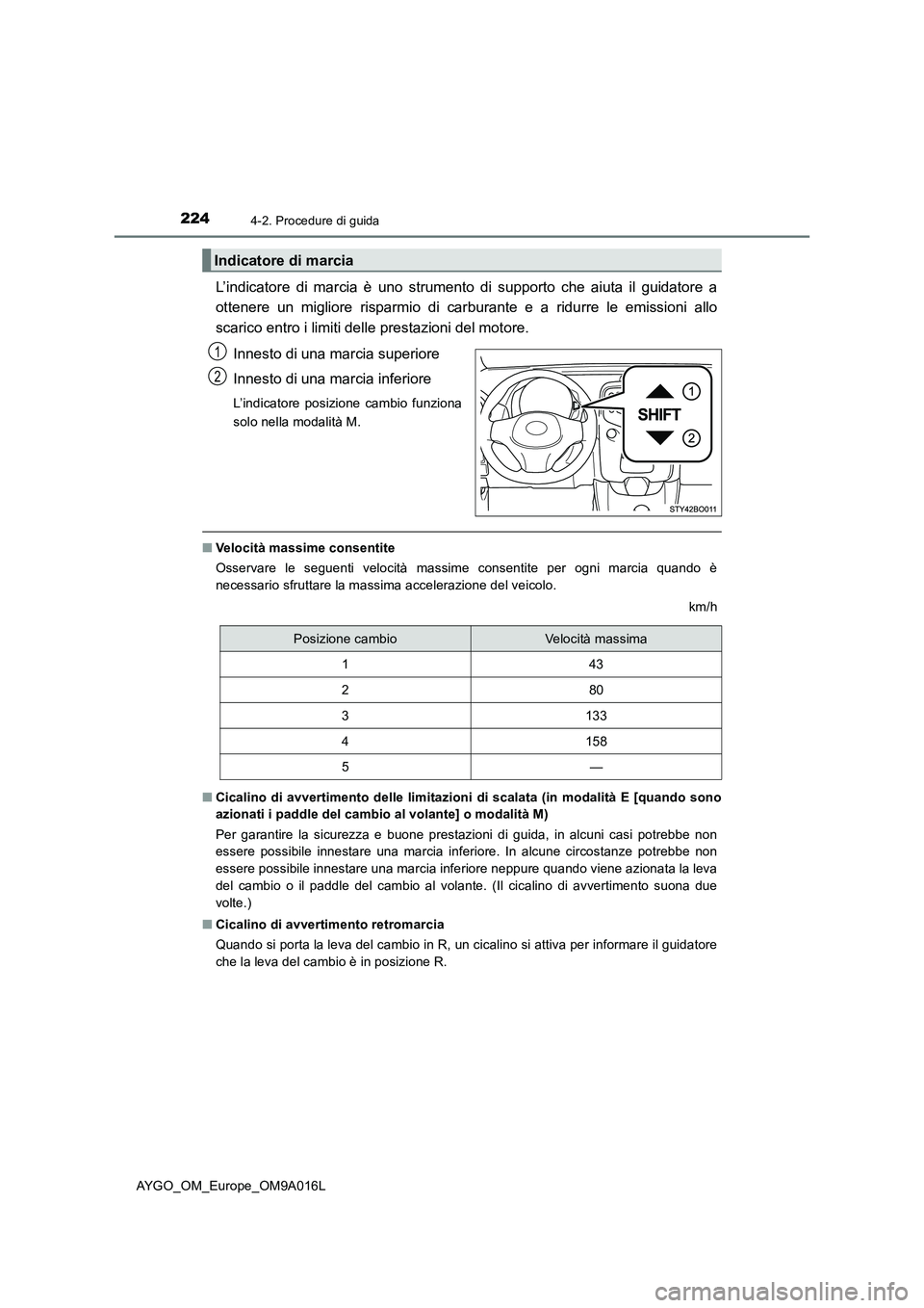 TOYOTA AYGO 2021 Manuale duso (in Italian) 2244-2. Procedure di guida
AYGO_OM_Europe_OM9A016L
L’indicatore di marcia è uno strumento di supporto che aiuta il guidatore a
ottenere un migliore risparmio di carburante e a ridurre le emissioni TOYOTA AYGO 2021 Manuale duso (in Italian) 2244-2. Procedure di guida
AYGO_OM_Europe_OM9A016L
L’indicatore di marcia è uno strumento di supporto che aiuta il guidatore a
ottenere un migliore risparmio di carburante e a ridurre le emissioni
