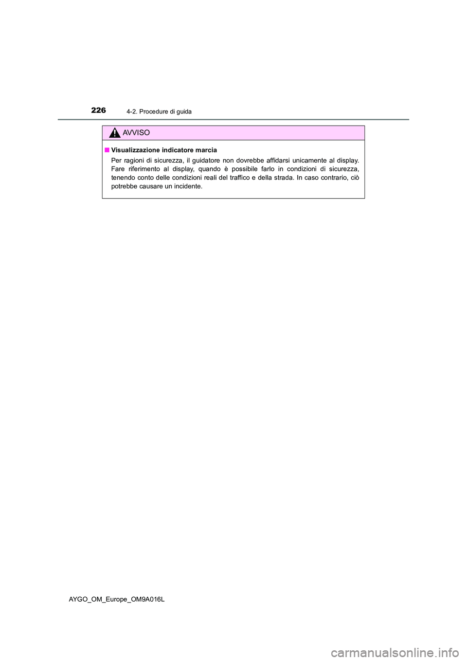 TOYOTA AYGO 2021 Manuale duso (in Italian) 2264-2. Procedure di guida
AYGO_OM_Europe_OM9A016L
AVVISO
■Visualizzazione indicatore marcia
Per ragioni di sicurezza, il guidatore non dovrebbe affidarsi unicamente al display.
Fare riferimento a TOYOTA AYGO 2021 Manuale duso (in Italian) 2264-2. Procedure di guida
AYGO_OM_Europe_OM9A016L
AVVISO
■Visualizzazione indicatore marcia
Per ragioni di sicurezza, il guidatore non dovrebbe affidarsi unicamente al display.
Fare riferimento a