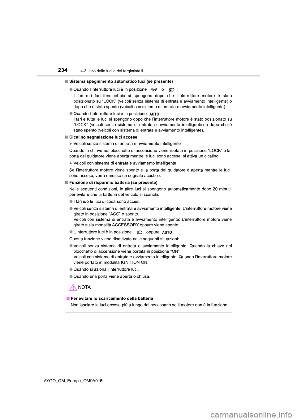 TOYOTA AYGO 2021 Manuale duso (in Italian) 2344-3. Uso delle luci e dei tergicristalli
AYGO_OM_Europe_OM9A016L
■ Sistema spegnimento automatico luci (se presente)
● Quando l’interruttore luci è in posizione o :
I fari e i fari fen TOYOTA AYGO 2021 Manuale duso (in Italian) 2344-3. Uso delle luci e dei tergicristalli
AYGO_OM_Europe_OM9A016L
■ Sistema spegnimento automatico luci (se presente)
● Quando l’interruttore luci è in posizione o :
I fari e i fari fen
