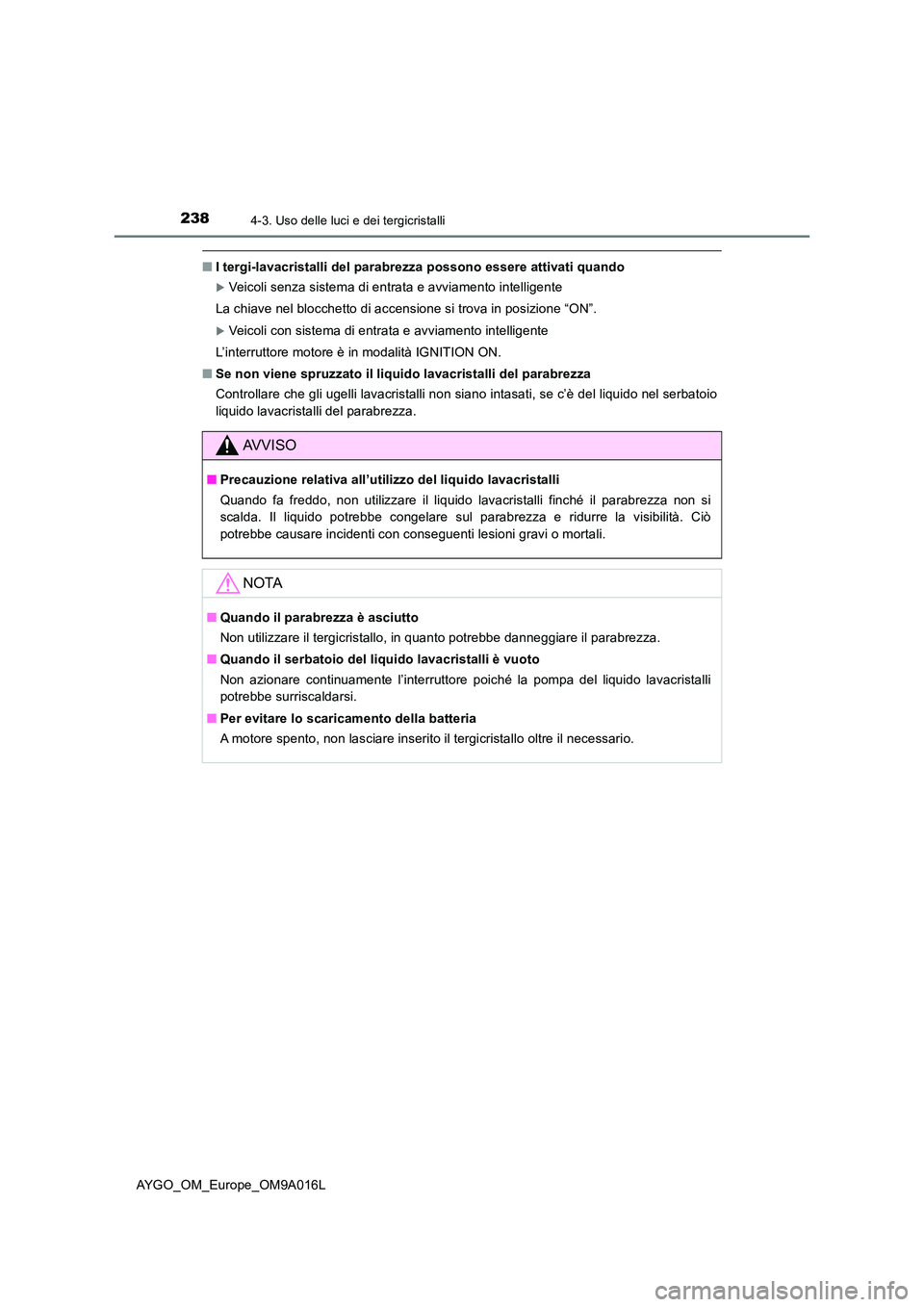 TOYOTA AYGO 2021 Manuale duso (in Italian) 2384-3. Uso delle luci e dei tergicristalli
AYGO_OM_Europe_OM9A016L
■I tergi-lavacristalli del parabrezza possono essere attivati quando
Veicoli senza sistema di entrata e avviamento intelligente TOYOTA AYGO 2021 Manuale duso (in Italian) 2384-3. Uso delle luci e dei tergicristalli
AYGO_OM_Europe_OM9A016L
■I tergi-lavacristalli del parabrezza possono essere attivati quando
Veicoli senza sistema di entrata e avviamento intelligente