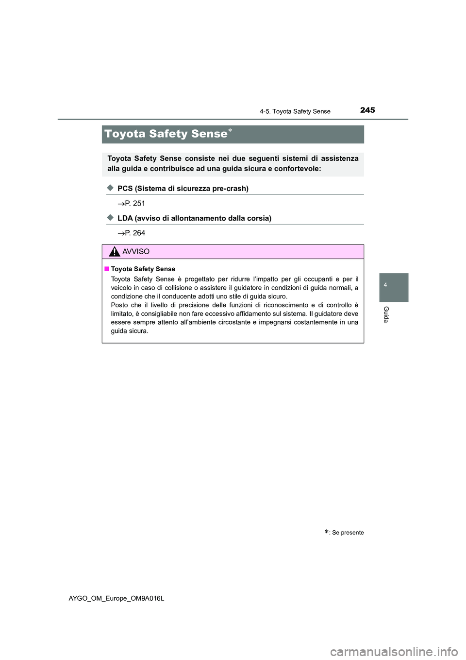 TOYOTA AYGO 2021 Manuale duso (in Italian) 245
4
4-5. Toyota Safety Sense
Guida
AYGO_OM_Europe_OM9A016L
Toyota Safety Sense
◆PCS (Sistema di sicurezza pre-crash)
P. 251
◆LDA (avviso di allontanamento dalla corsia)
P. 264
: TOYOTA AYGO 2021 Manuale duso (in Italian) 245
4
4-5. Toyota Safety Sense
Guida
AYGO_OM_Europe_OM9A016L
Toyota Safety Sense
◆PCS (Sistema di sicurezza pre-crash)
P. 251
◆LDA (avviso di allontanamento dalla corsia)
P. 264
: