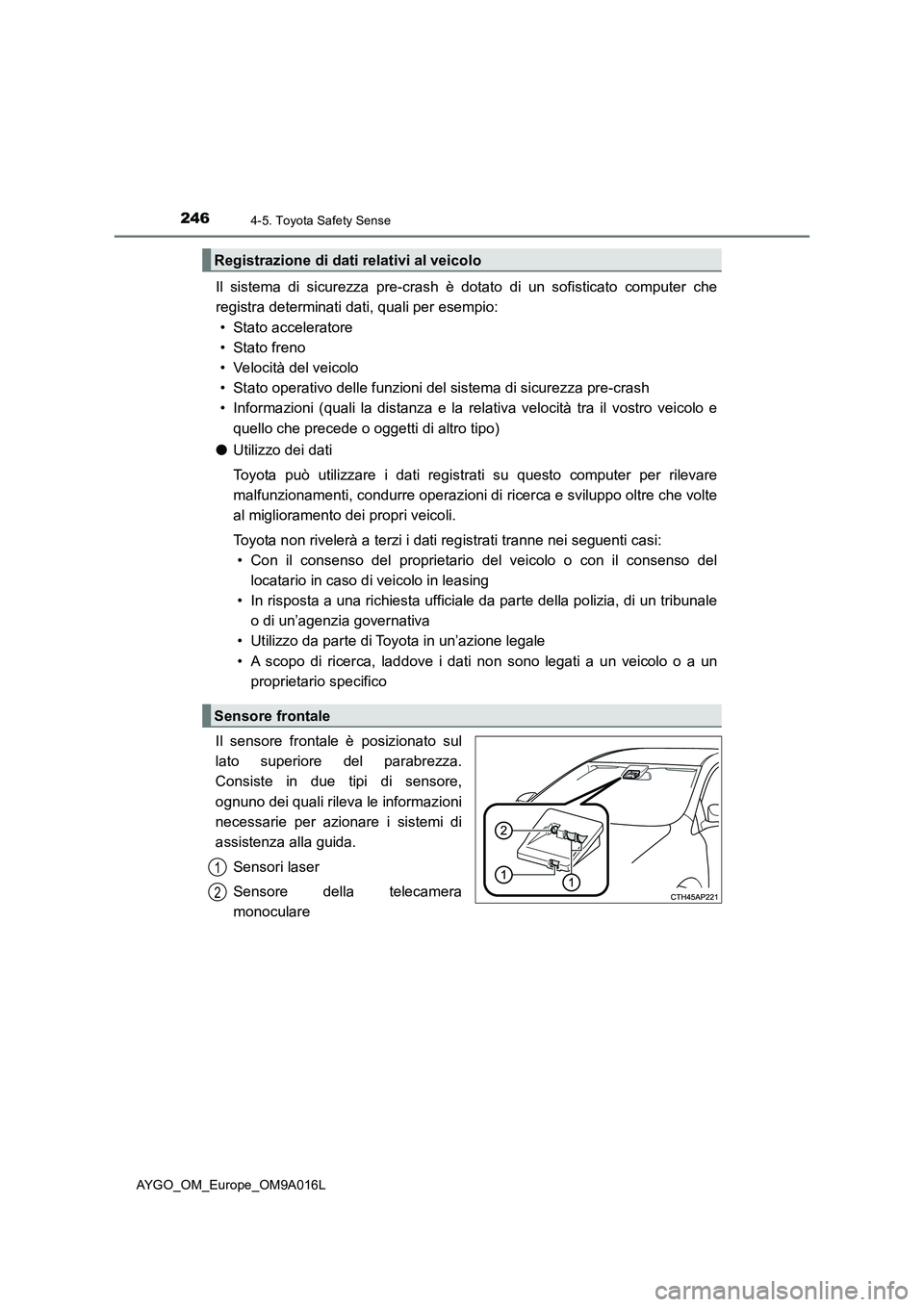 TOYOTA AYGO 2021 Manuale duso (in Italian) 2464-5. Toyota Safety Sense
AYGO_OM_Europe_OM9A016L
Il sistema di sicurezza pre-crash è dotato di un sofisticato computer che
registra determinati dati, quali per esempio:
• Stato acceleratore
• TOYOTA AYGO 2021 Manuale duso (in Italian) 2464-5. Toyota Safety Sense
AYGO_OM_Europe_OM9A016L
Il sistema di sicurezza pre-crash è dotato di un sofisticato computer che
registra determinati dati, quali per esempio:
• Stato acceleratore
•