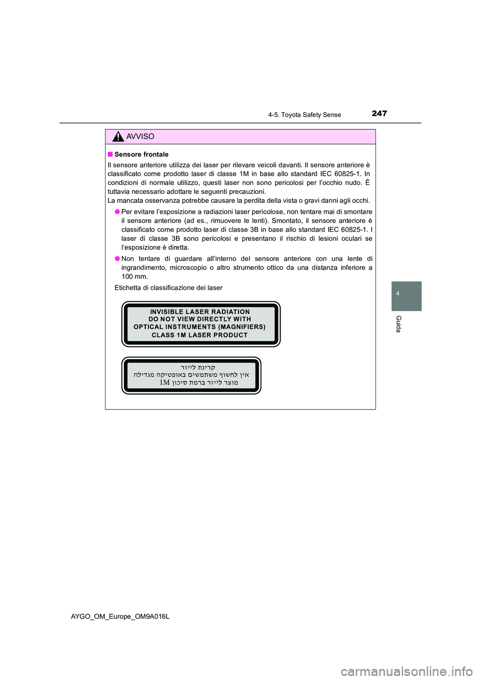 TOYOTA AYGO 2021 Manuale duso (in Italian) 2474-5. Toyota Safety Sense
4
Guida
AYGO_OM_Europe_OM9A016L
AVVISO
■Sensore frontale
Il sensore anteriore utilizza dei laser per rilevare veicoli davanti. Il sensore anteriore è
classificato come TOYOTA AYGO 2021 Manuale duso (in Italian) 2474-5. Toyota Safety Sense
4
Guida
AYGO_OM_Europe_OM9A016L
AVVISO
■Sensore frontale
Il sensore anteriore utilizza dei laser per rilevare veicoli davanti. Il sensore anteriore è
classificato come