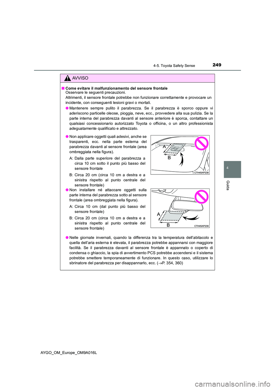 TOYOTA AYGO 2021 Manuale duso (in Italian) 2494-5. Toyota Safety Sense
4
Guida
AYGO_OM_Europe_OM9A016L
AVVISO
■Come evitare il malfunzionamento del sensore frontale Osservare le seguenti precauzioni.
Altrimenti, il sensore frontale potrebbe TOYOTA AYGO 2021 Manuale duso (in Italian) 2494-5. Toyota Safety Sense
4
Guida
AYGO_OM_Europe_OM9A016L
AVVISO
■Come evitare il malfunzionamento del sensore frontale Osservare le seguenti precauzioni.
Altrimenti, il sensore frontale potrebbe