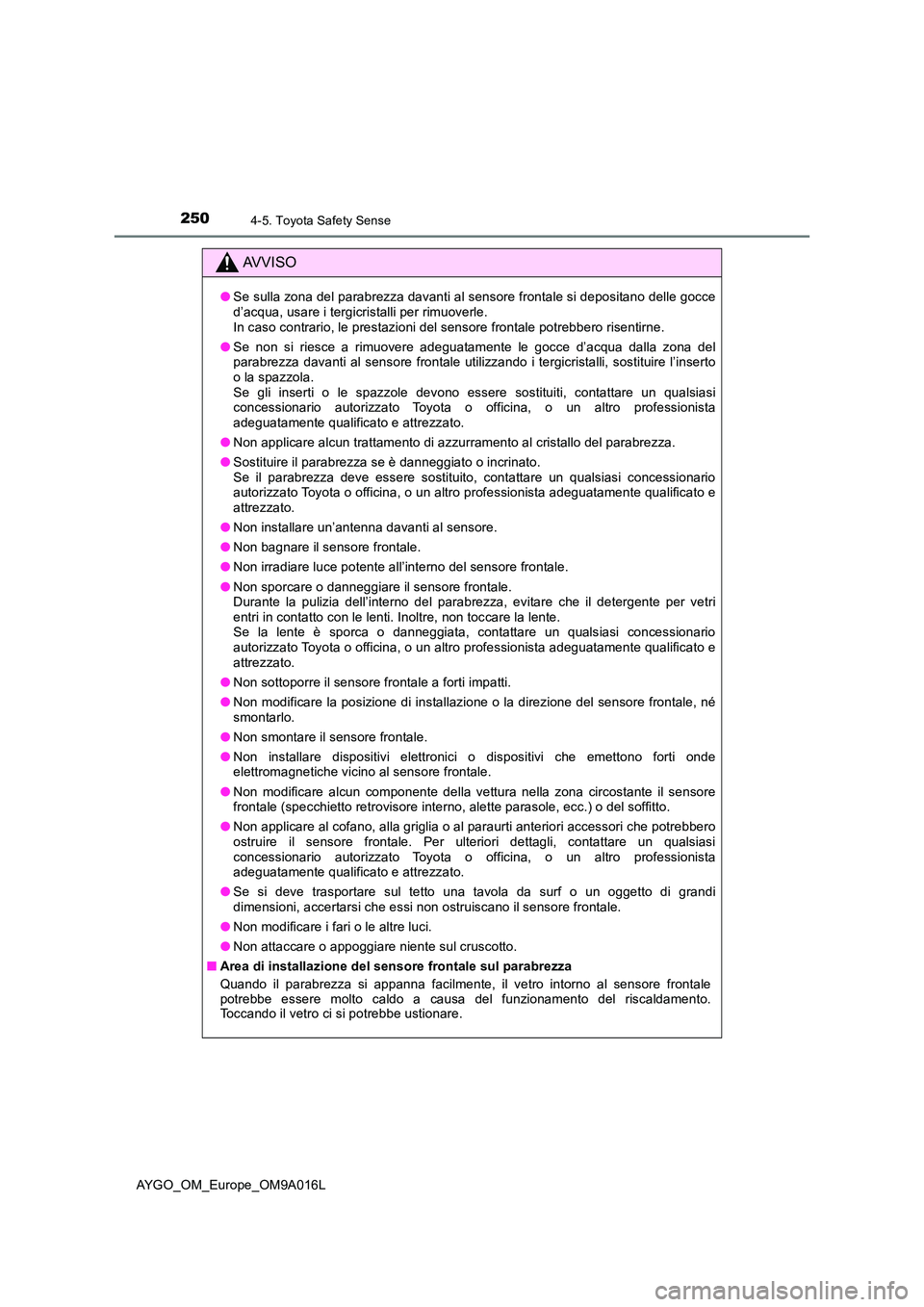 TOYOTA AYGO 2021 Manuale duso (in Italian) 2504-5. Toyota Safety Sense
AYGO_OM_Europe_OM9A016L
AVVISO
●Se sulla zona del parabrezza davanti al sensore frontale si depositano delle gocce d’acqua, usare i tergicristalli per rimuoverle. In c TOYOTA AYGO 2021 Manuale duso (in Italian) 2504-5. Toyota Safety Sense
AYGO_OM_Europe_OM9A016L
AVVISO
●Se sulla zona del parabrezza davanti al sensore frontale si depositano delle gocce d’acqua, usare i tergicristalli per rimuoverle. In c