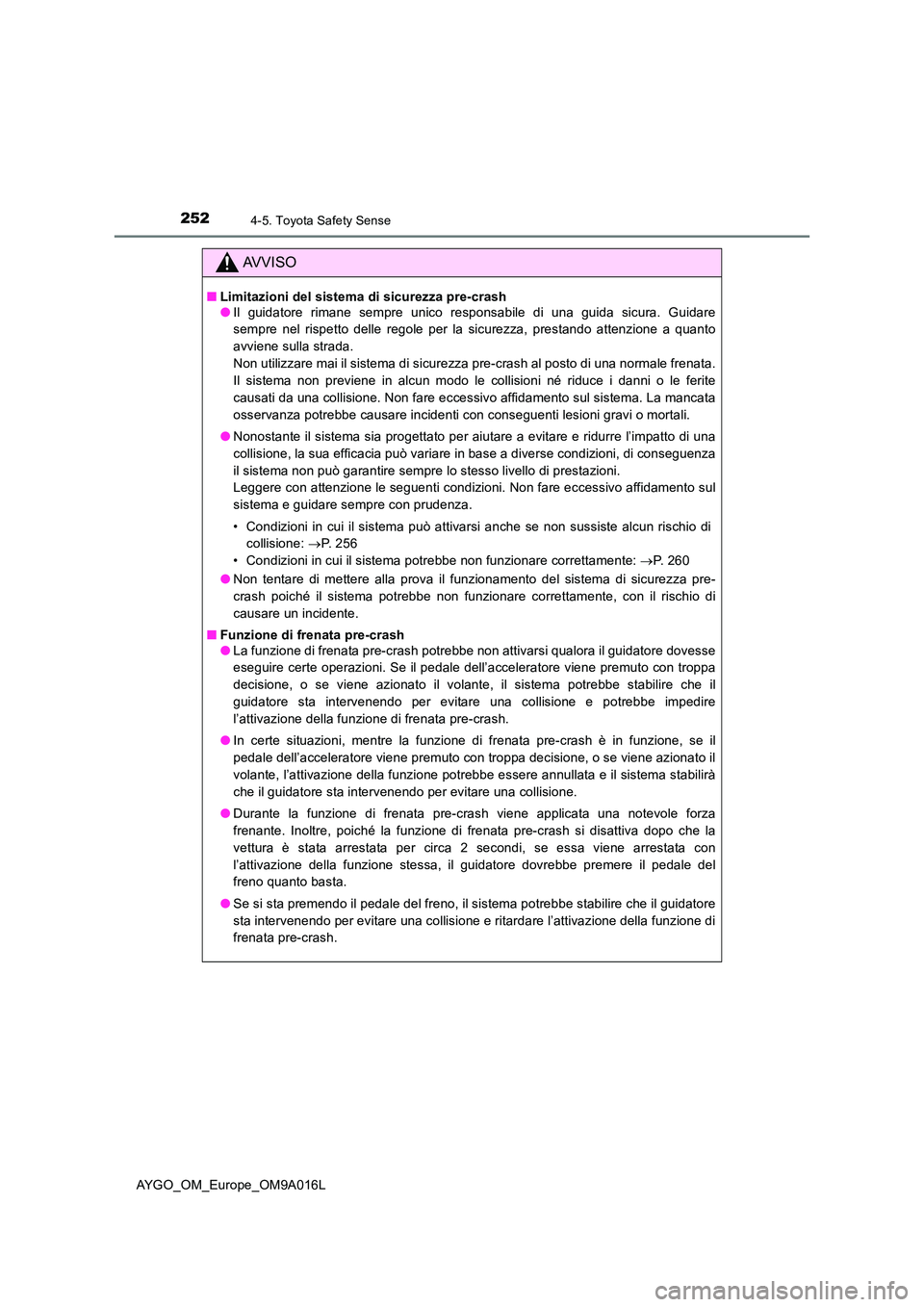 TOYOTA AYGO 2021 Manuale duso (in Italian) 2524-5. Toyota Safety Sense
AYGO_OM_Europe_OM9A016L
AVVISO
■Limitazioni del sistema di sicurezza pre-crash ● Il guidatore rimane sempre unico responsabile di una guida sicura. Guidare
sempre nel TOYOTA AYGO 2021 Manuale duso (in Italian) 2524-5. Toyota Safety Sense
AYGO_OM_Europe_OM9A016L
AVVISO
■Limitazioni del sistema di sicurezza pre-crash ● Il guidatore rimane sempre unico responsabile di una guida sicura. Guidare
sempre nel