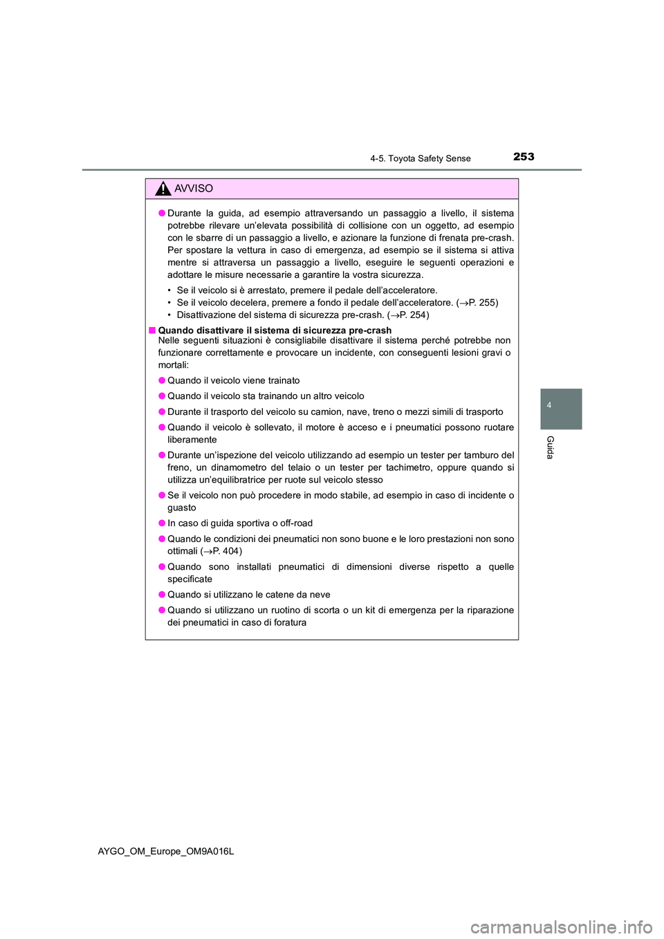 TOYOTA AYGO 2021 Manuale duso (in Italian) 2534-5. Toyota Safety Sense
4
Guida
AYGO_OM_Europe_OM9A016L
AVVISO
●Durante la guida, ad esempio attraversando un passaggio a livello, il sistema
potrebbe rilevare un’elevata possibilità di coll TOYOTA AYGO 2021 Manuale duso (in Italian) 2534-5. Toyota Safety Sense
4
Guida
AYGO_OM_Europe_OM9A016L
AVVISO
●Durante la guida, ad esempio attraversando un passaggio a livello, il sistema
potrebbe rilevare un’elevata possibilità di coll