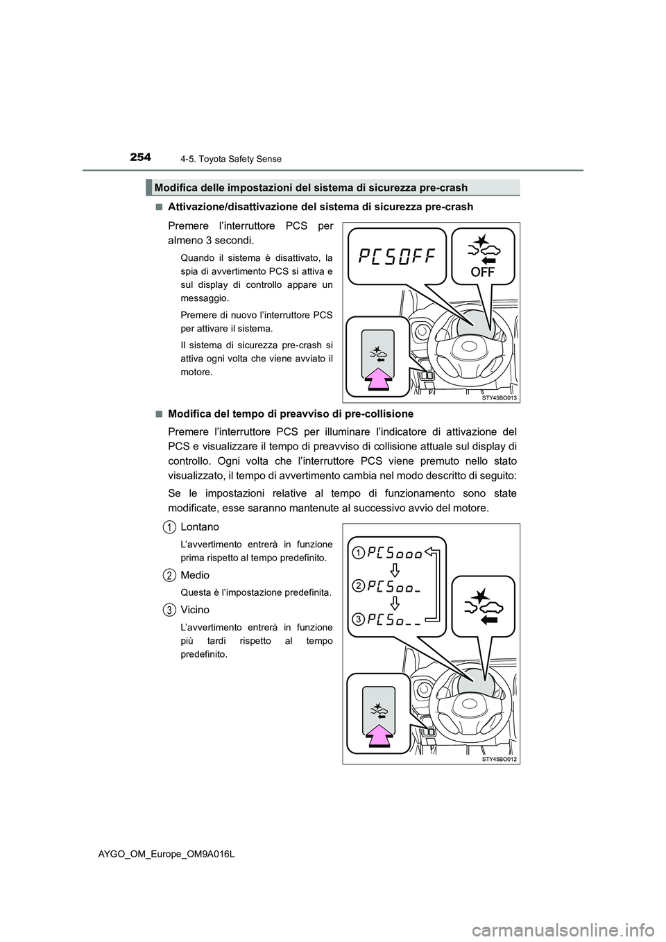 TOYOTA AYGO 2021 Manuale duso (in Italian) 2544-5. Toyota Safety Sense
AYGO_OM_Europe_OM9A016L■
Attivazione/disattivazione del sistema di sicurezza pre-crash
Premere l’interruttore PCS per
almeno 3 secondi.
Quando il sistema è disattivato TOYOTA AYGO 2021 Manuale duso (in Italian) 2544-5. Toyota Safety Sense
AYGO_OM_Europe_OM9A016L■
Attivazione/disattivazione del sistema di sicurezza pre-crash
Premere l’interruttore PCS per
almeno 3 secondi.
Quando il sistema è disattivato