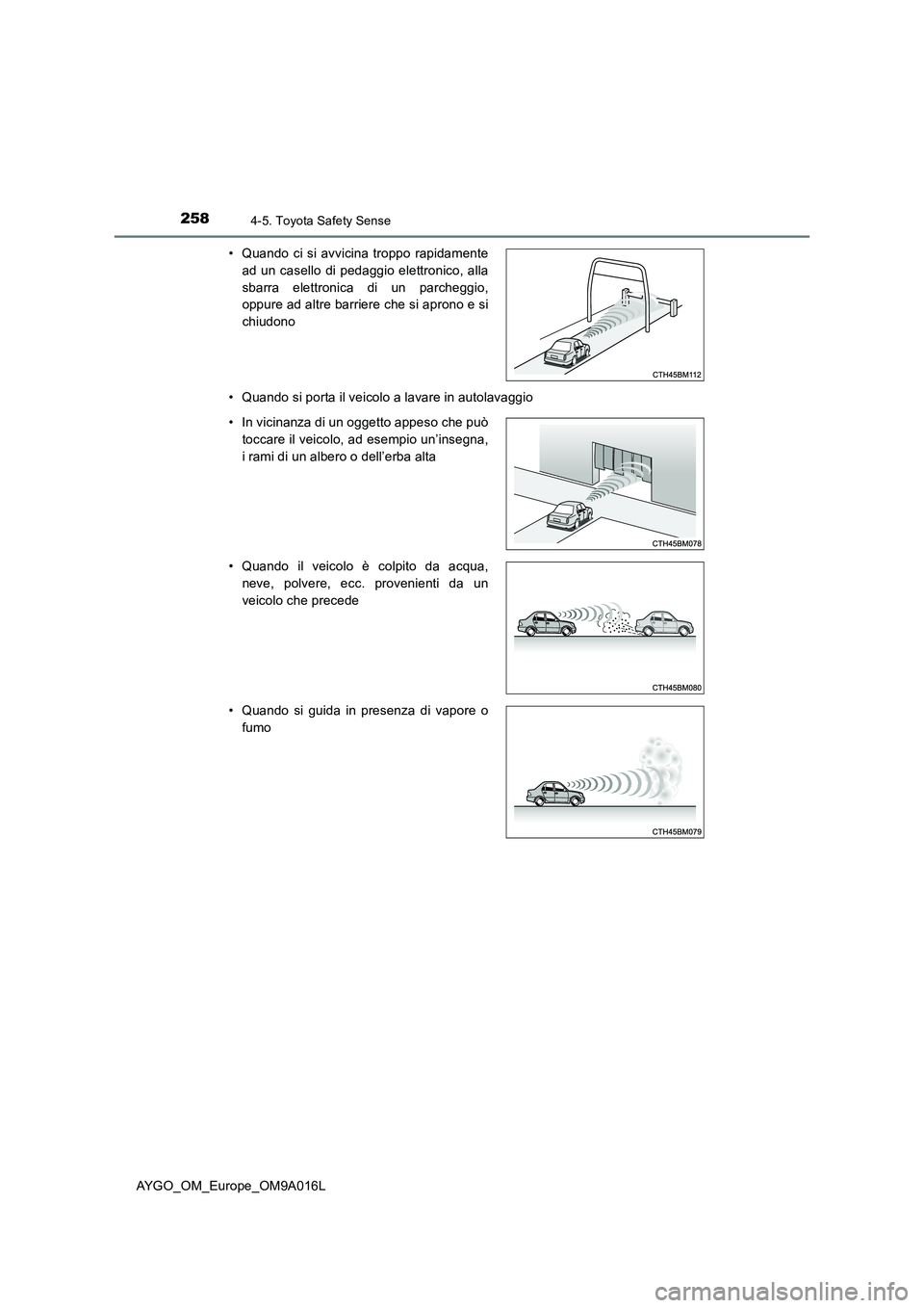 TOYOTA AYGO 2021 Manuale duso (in Italian) 2584-5. Toyota Safety Sense
AYGO_OM_Europe_OM9A016L
• Quando si porta il veicolo a lavare in autolavaggio
• Quando ci si avvicina troppo rapidamente
ad un casello di pedaggio elettronico, alla
TOYOTA AYGO 2021 Manuale duso (in Italian) 2584-5. Toyota Safety Sense
AYGO_OM_Europe_OM9A016L
• Quando si porta il veicolo a lavare in autolavaggio
• Quando ci si avvicina troppo rapidamente
ad un casello di pedaggio elettronico, alla